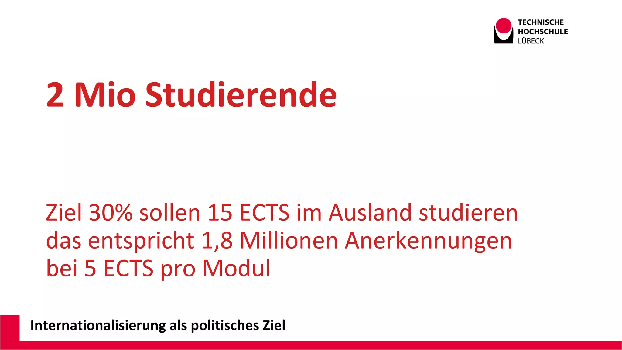 Internationalisierung als politisches Ziel
2 Mio Studierende
Andreas Wittke CDO@ILD TH Lübeck
Ziel 30% sollen 15 ECTS im Ausland studieren
das entspricht 1,8 Millionen Anerkennungen
bei 5 ECTS pro Modul
Andreas Wittke CDO@ILD TH Lübeck
 