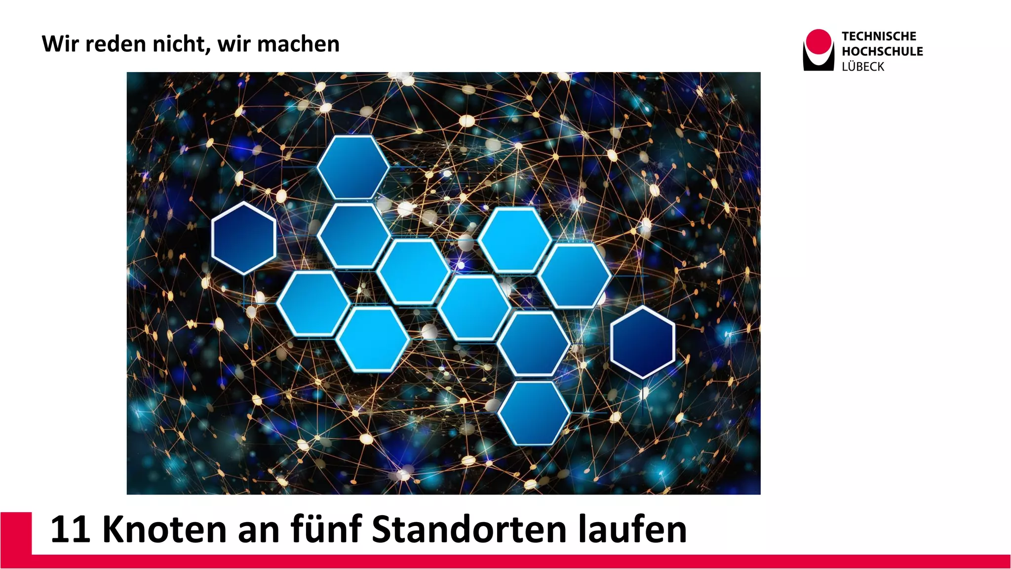 Wir reden nicht, wir machen
11 Knoten an fünf Standorten laufen
 