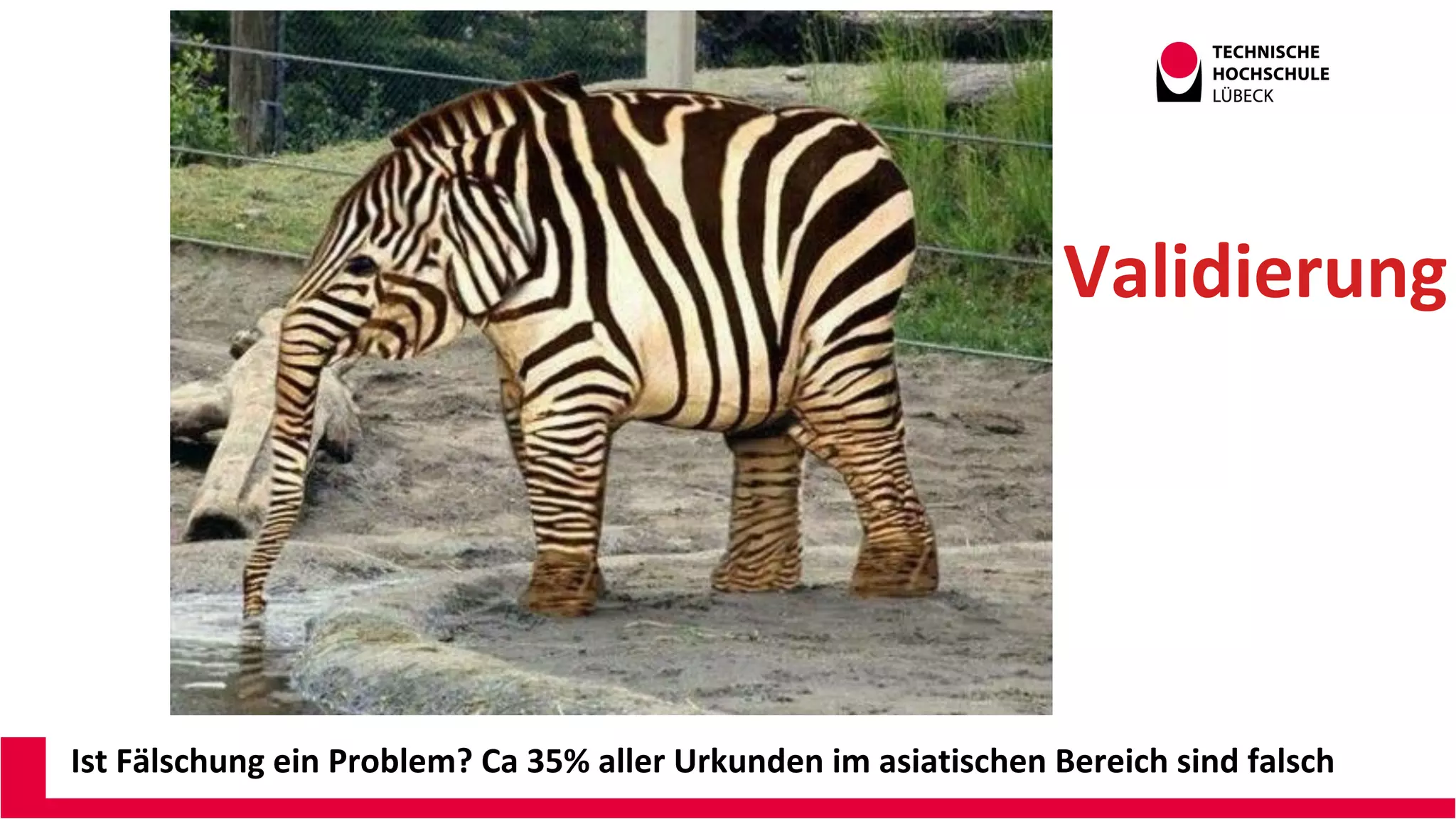 Ist Fälschung ein Problem? Ca 35% aller Urkunden im asiatischen Bereich sind falsch
Validierung
Andreas Wittke
CDO@ILD TH Lü
 