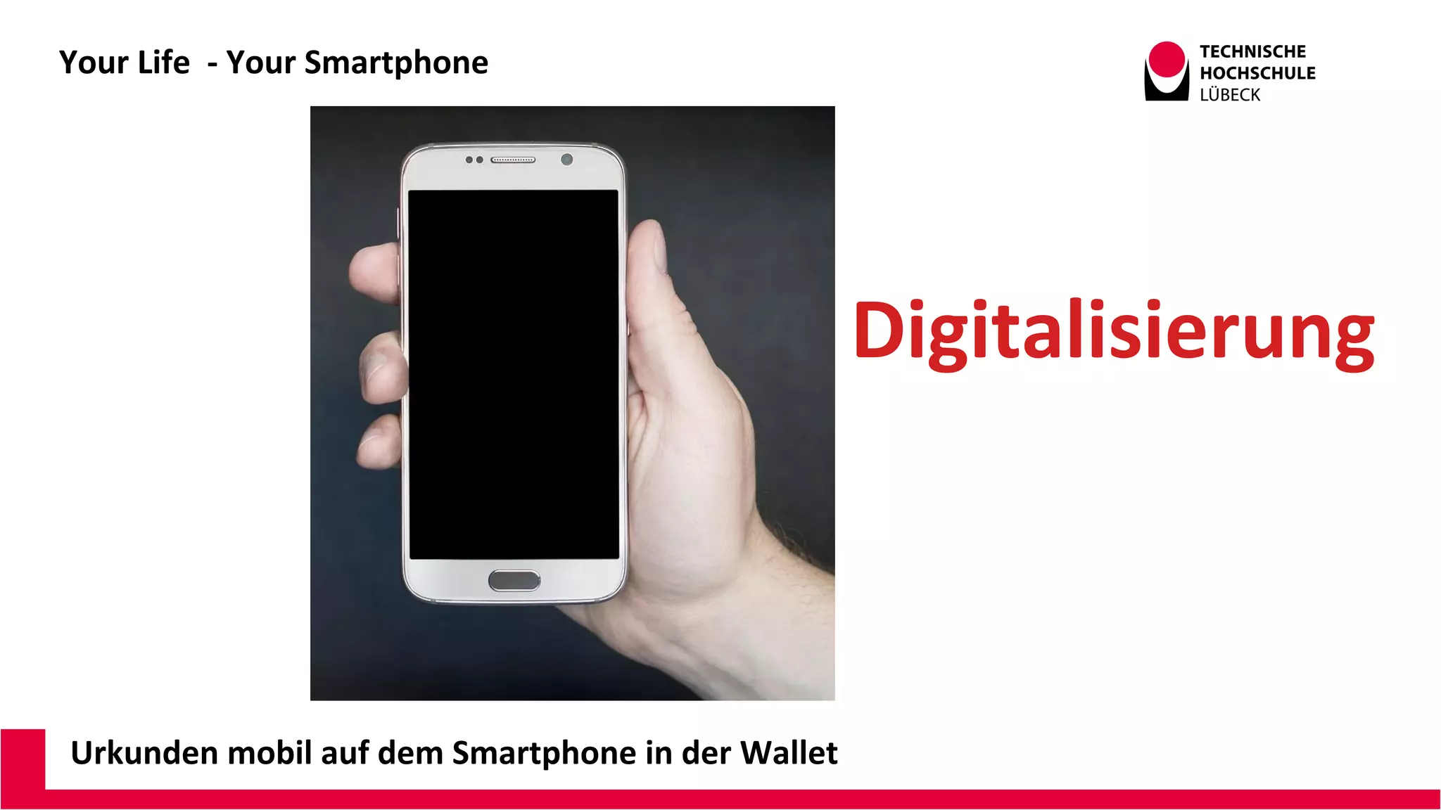 Your Life - Your Smartphone
Urkunden mobil auf dem Smartphone in der Wallet
Digitalisierung
Andreas Wittke
CDO@ILD TH Lübeck
 