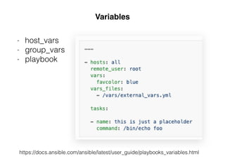 Variables
https://docs.ansible.com/ansible/latest/user_guide/playbooks_variables.html
- host_vars
- group_vars
- playbook
 