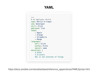 YAML
https://docs.ansible.com/ansible/latest/reference_appendices/YAMLSyntax.html
 