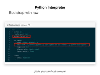 Python Interpreter
Bootstrap with raw
gitlab: playbook/hostname.yml
 