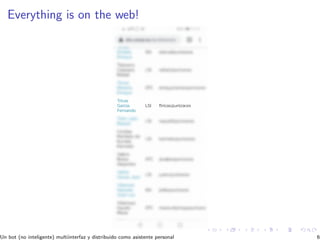 Everything is on the web!
Un bot (no inteligente) multiinterfaz y distribuido como asistente personal 6
 