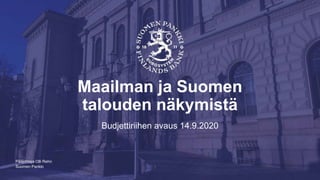 Suomen Pankki
Maailman ja Suomen
talouden näkymistä
Budjettiriihen avaus 14.9.2020
Pääjohtaja Olli Rehn
 