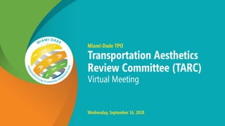 Miami-Dade TPO
Transportation Aesthetics
Review Committee (TARC)
Virtual Meeting
Wednesday, September 16, 2020
 