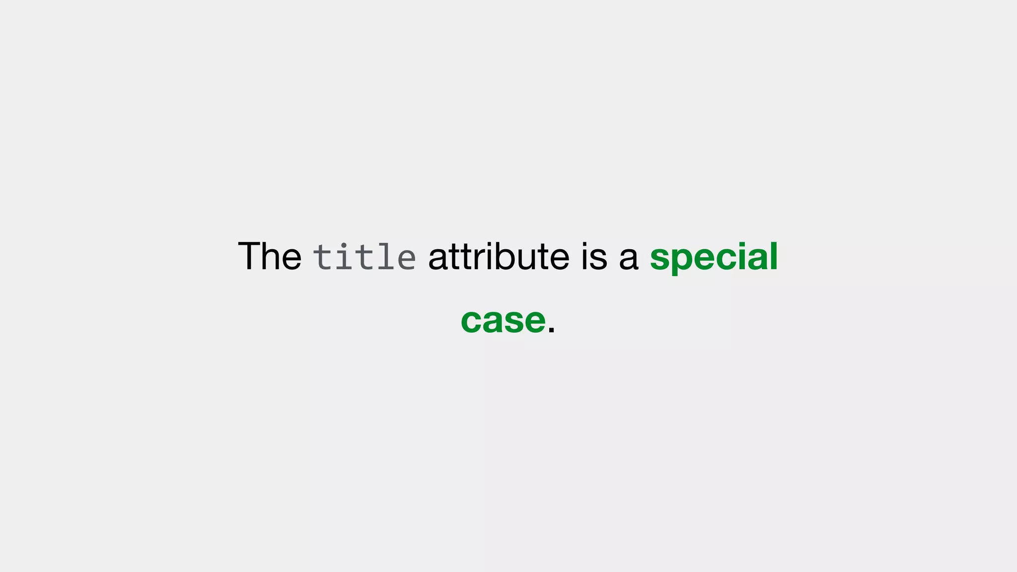 The title attribute is a special
case.
 