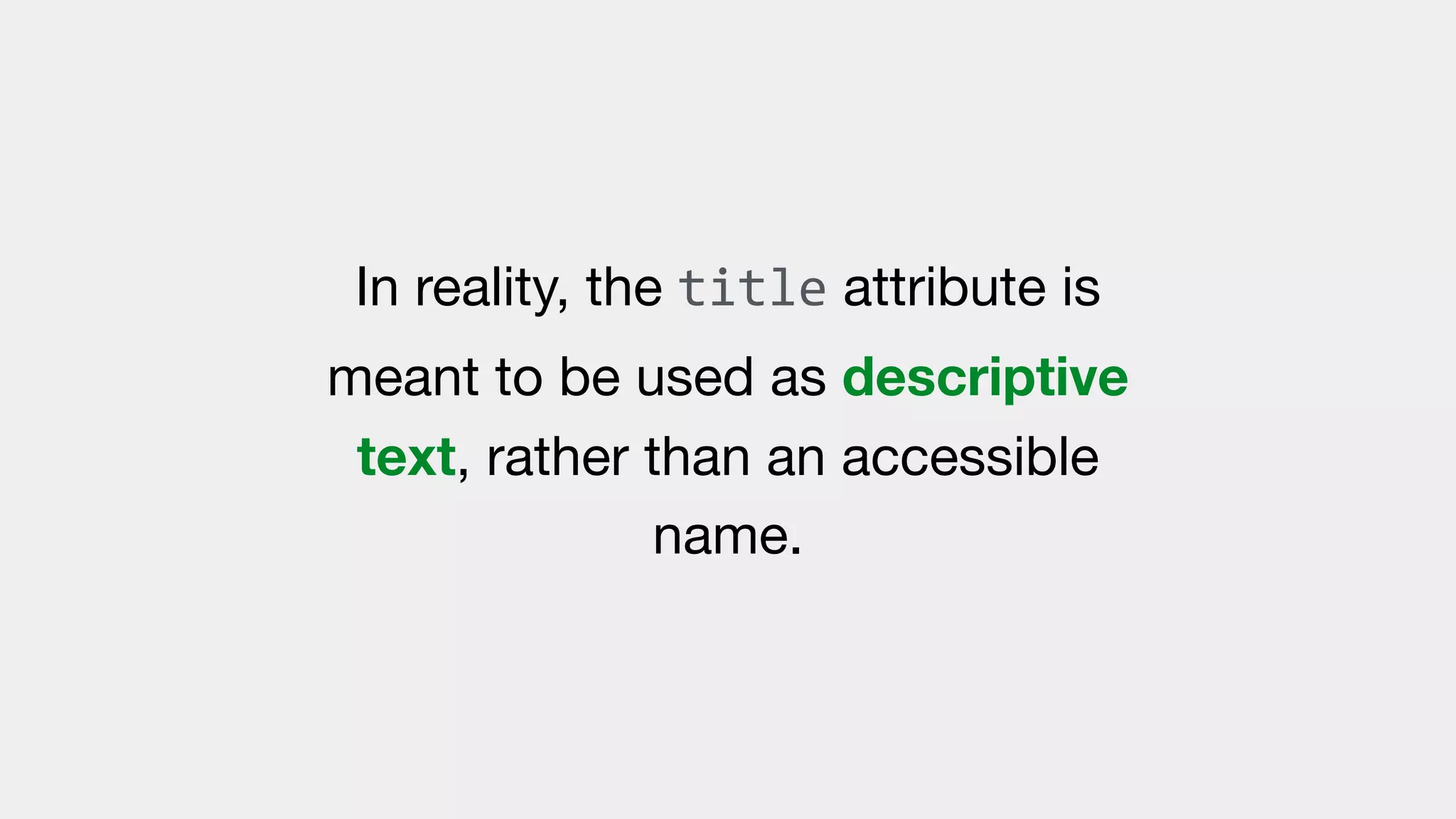 In reality, the title attribute is
meant to be used as descriptive
text, rather than an accessible
name.
 