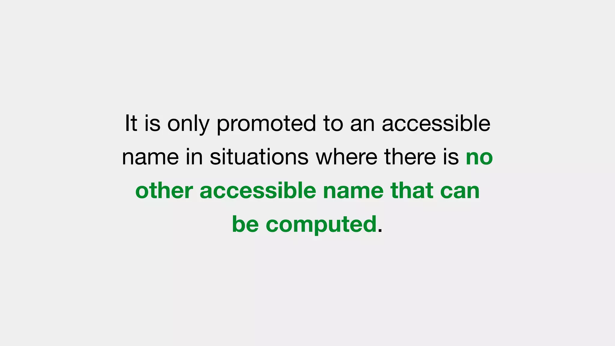 It is only promoted to an accessible
name in situations where there is no
other accessible name that can
be computed.
 