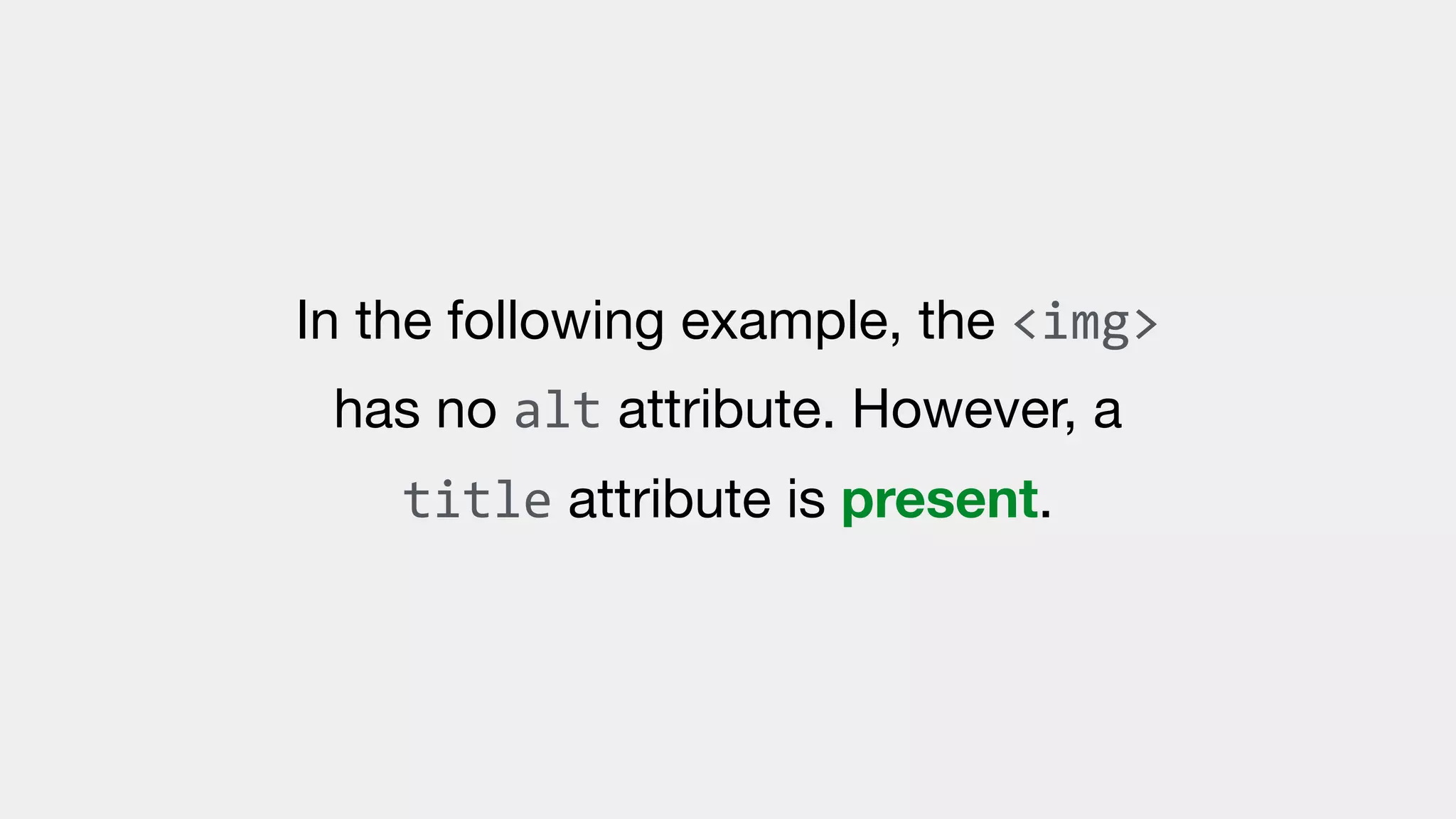 In the following example, the <img>
has no alt attribute. However, a
title attribute is present.
 