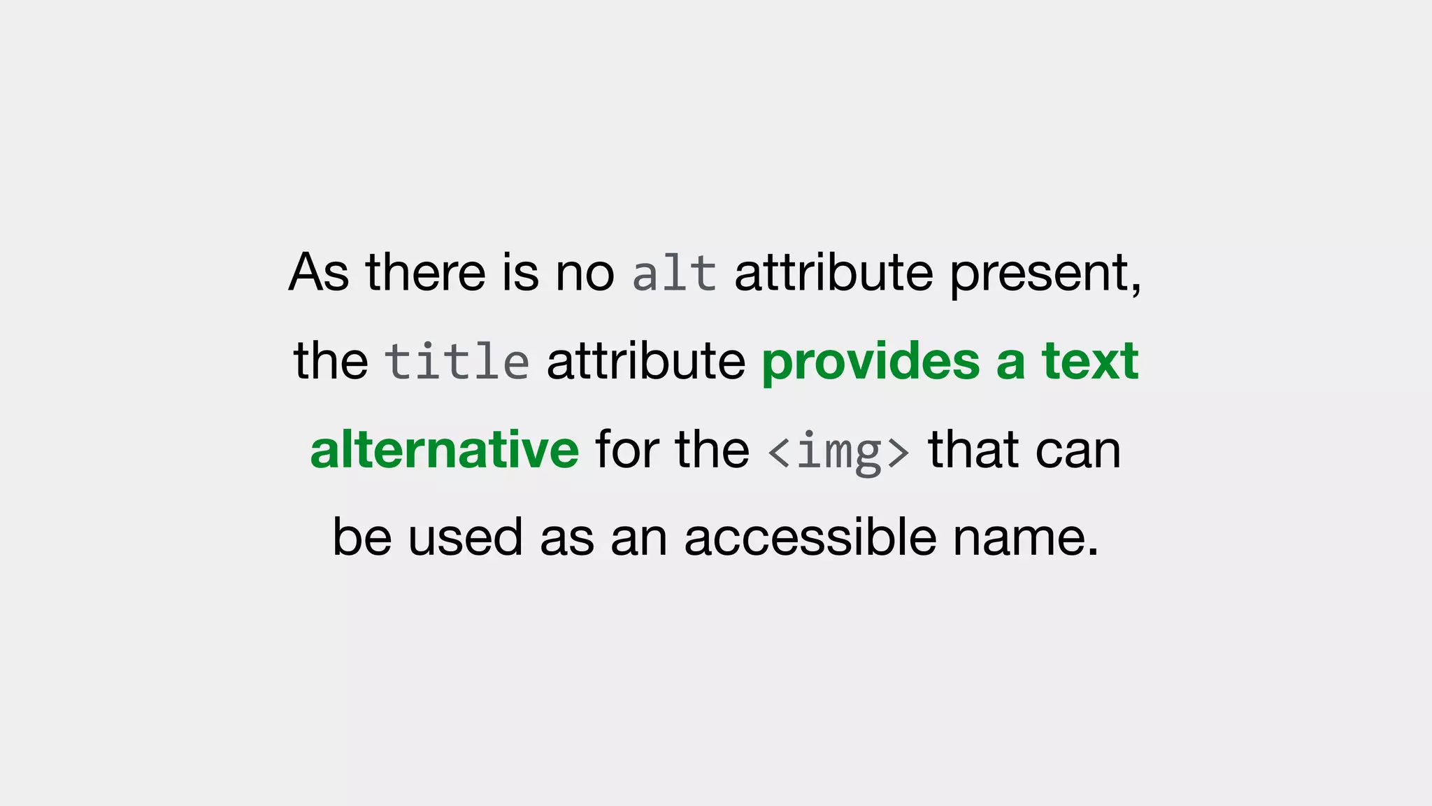As there is no alt attribute present,
the title attribute provides a text
alternative for the <img> that can
be used as an accessible name.
 