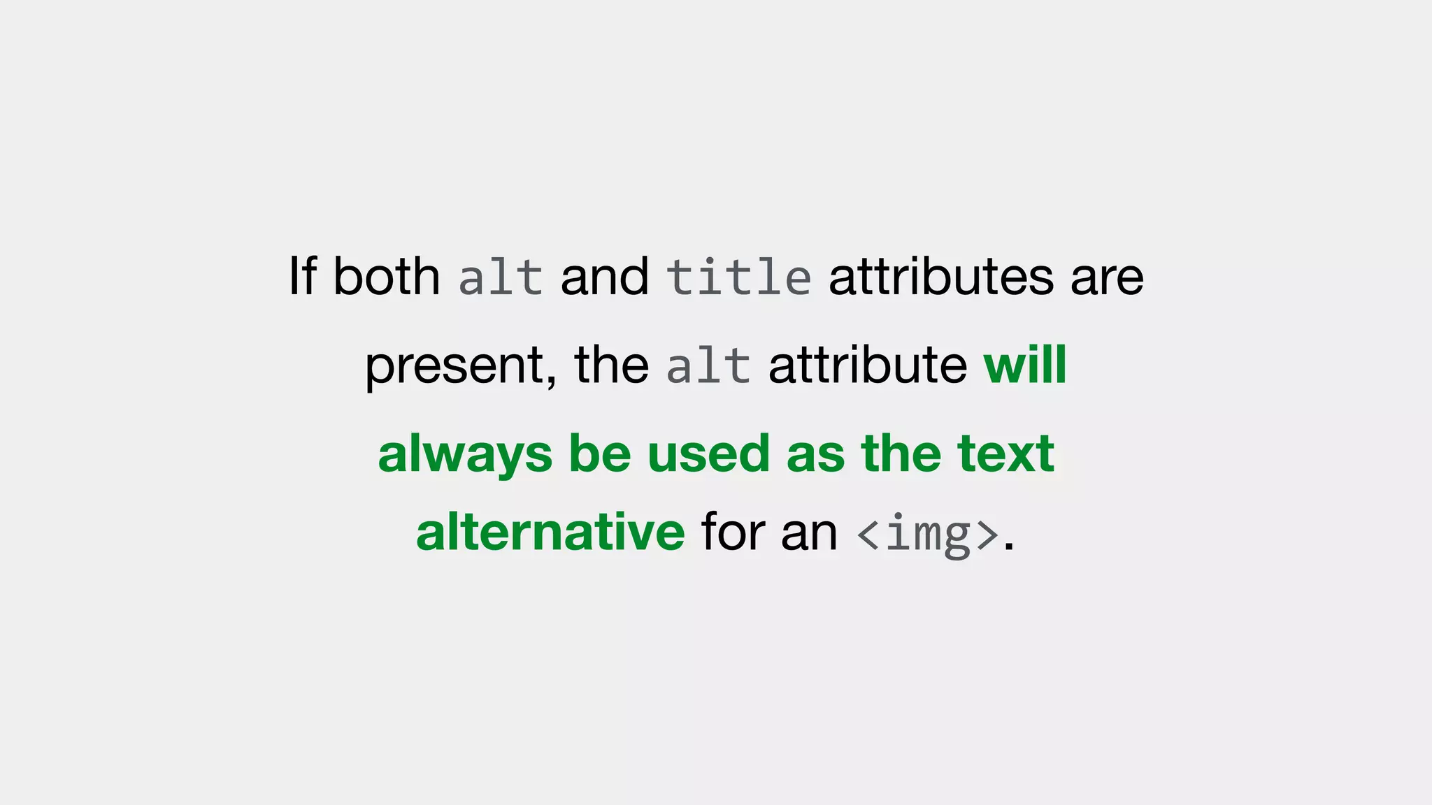 If both alt and title attributes are
present, the alt attribute will
always be used as the text
alternative for an <img>.
 