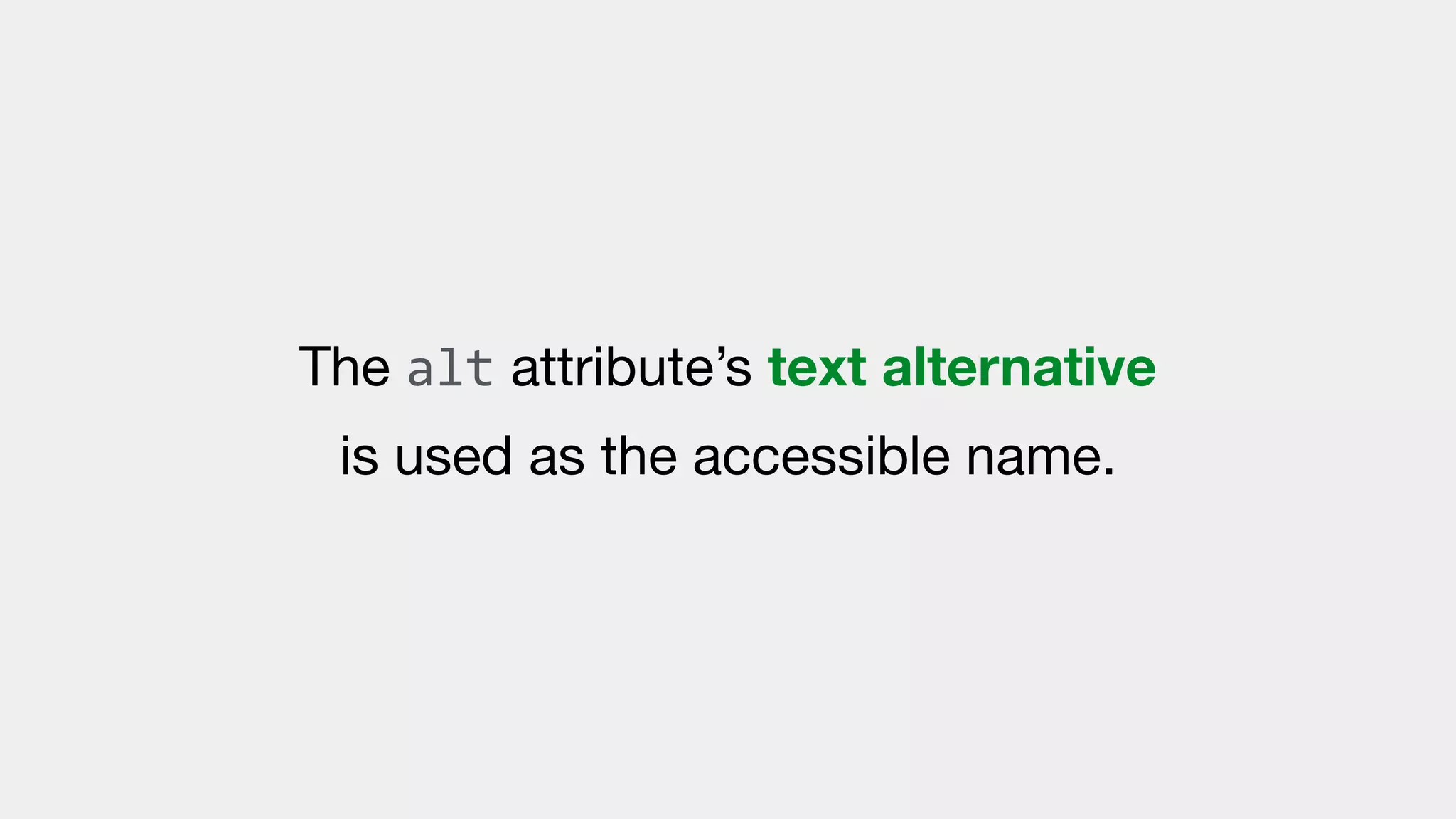 The alt attribute’s text alternative
is used as the accessible name.
 