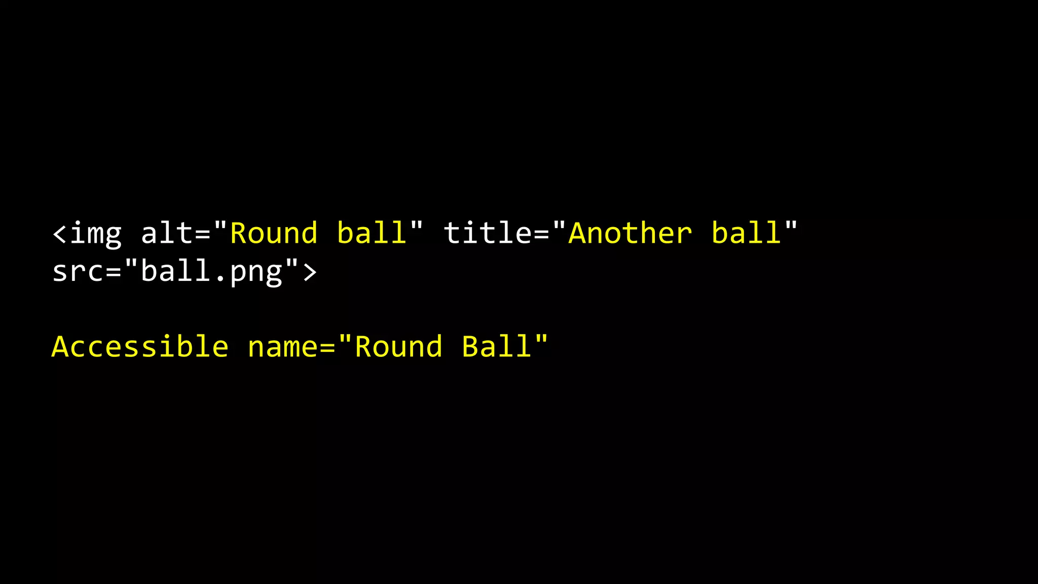 <img alt="Round ball" title="Another ball"
src="ball.png">
Accessible name="Round Ball"
 