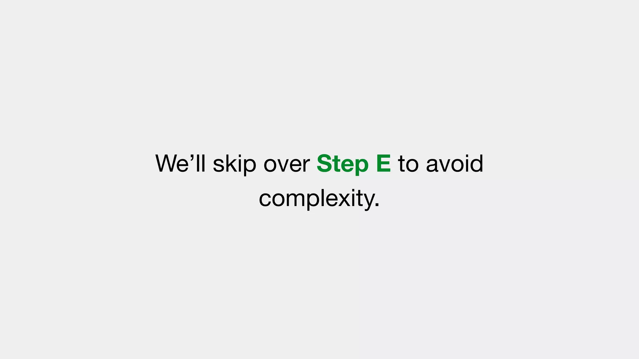 We’ll skip over Step E to avoid
complexity.
 