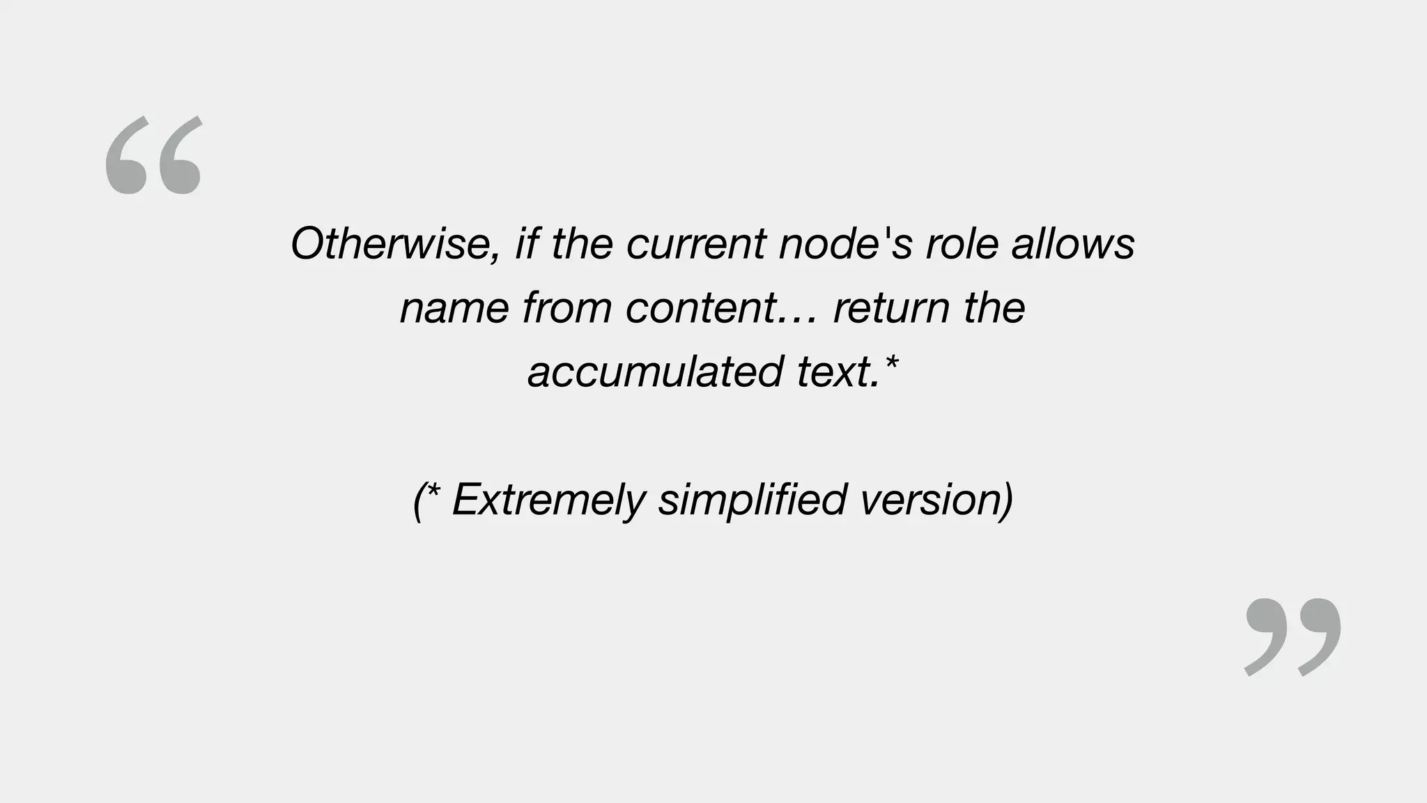 “ Otherwise, if the current node's role allows
name from content… return the
accumulated text.*
(* Extremely simpliﬁed version)
 