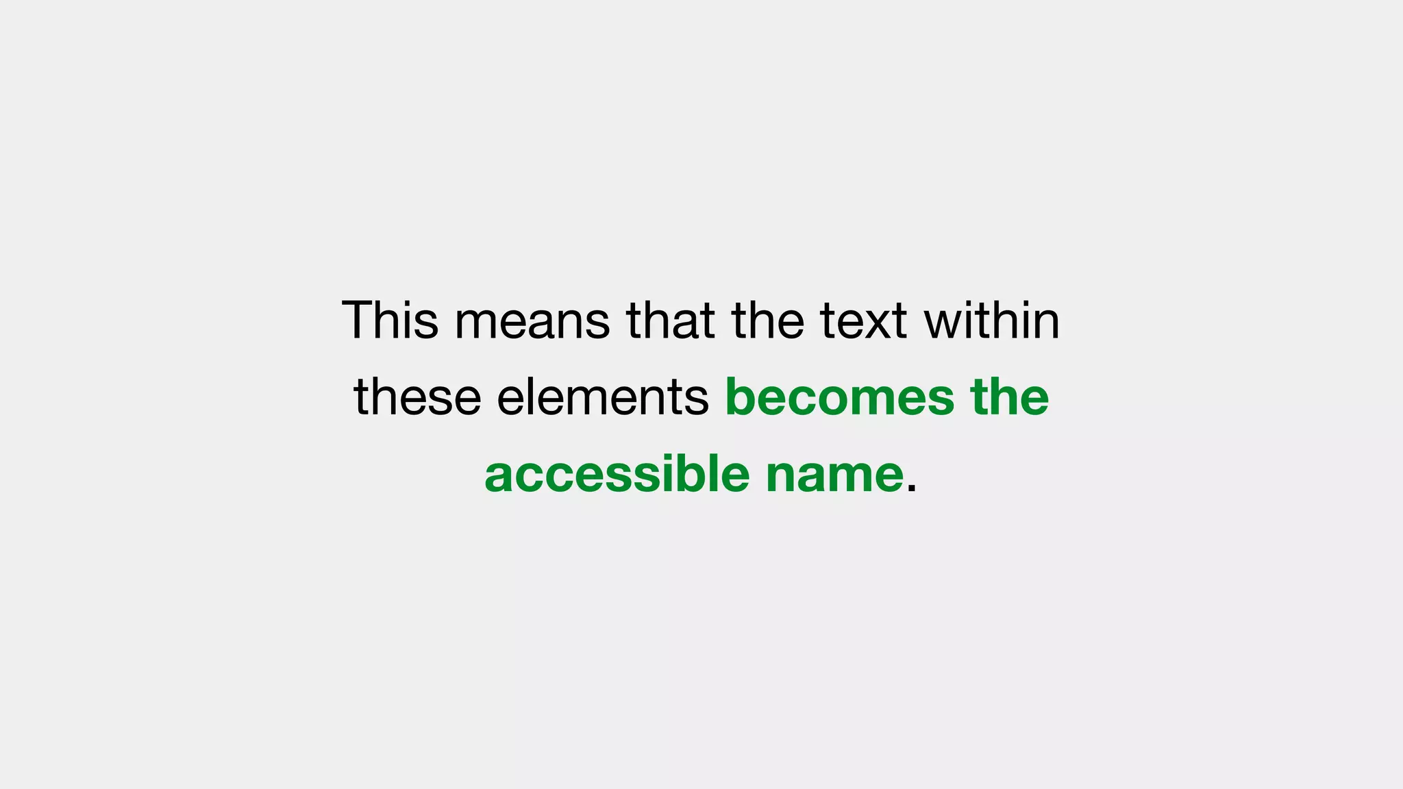 This means that the text within
these elements becomes the
accessible name.
 