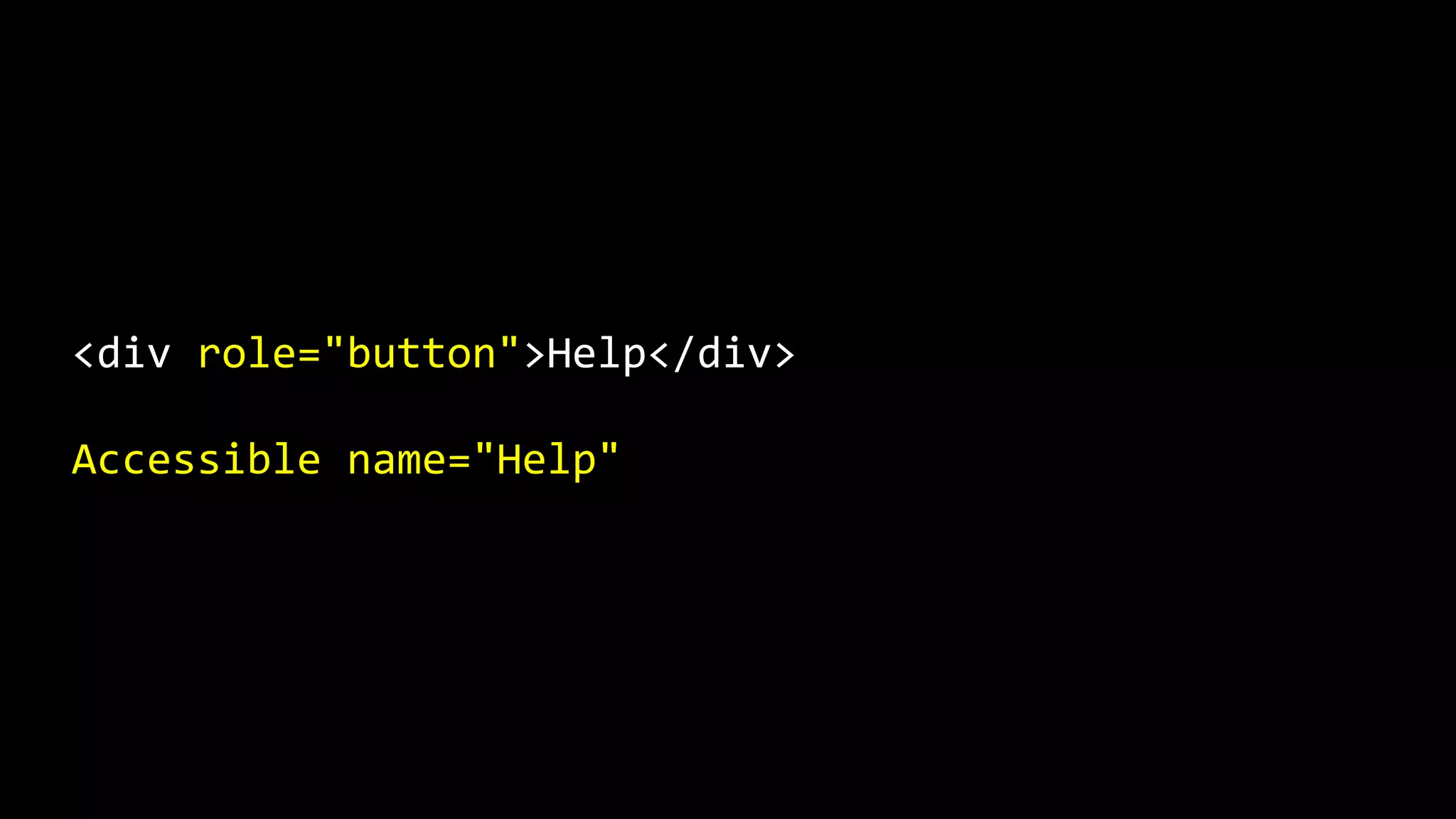 <div role="button">Help</div>
Accessible name="Help"
 