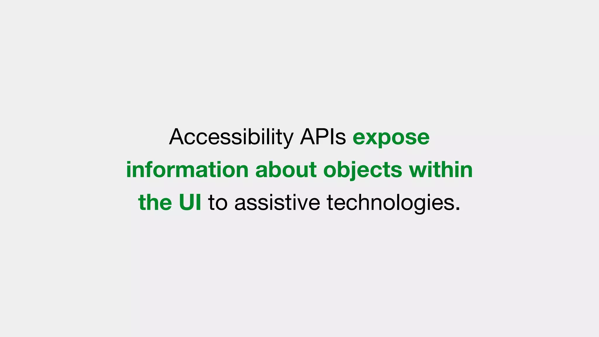 Accessibility APIs expose
information about objects within
the UI to assistive technologies.
 