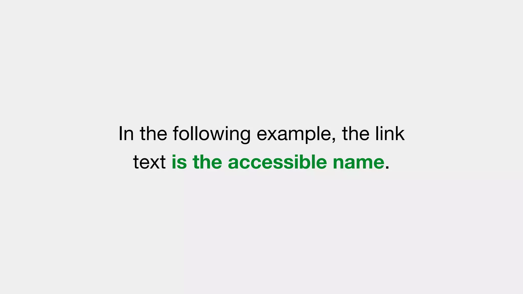 In the following example, the link
text is the accessible name.
 
