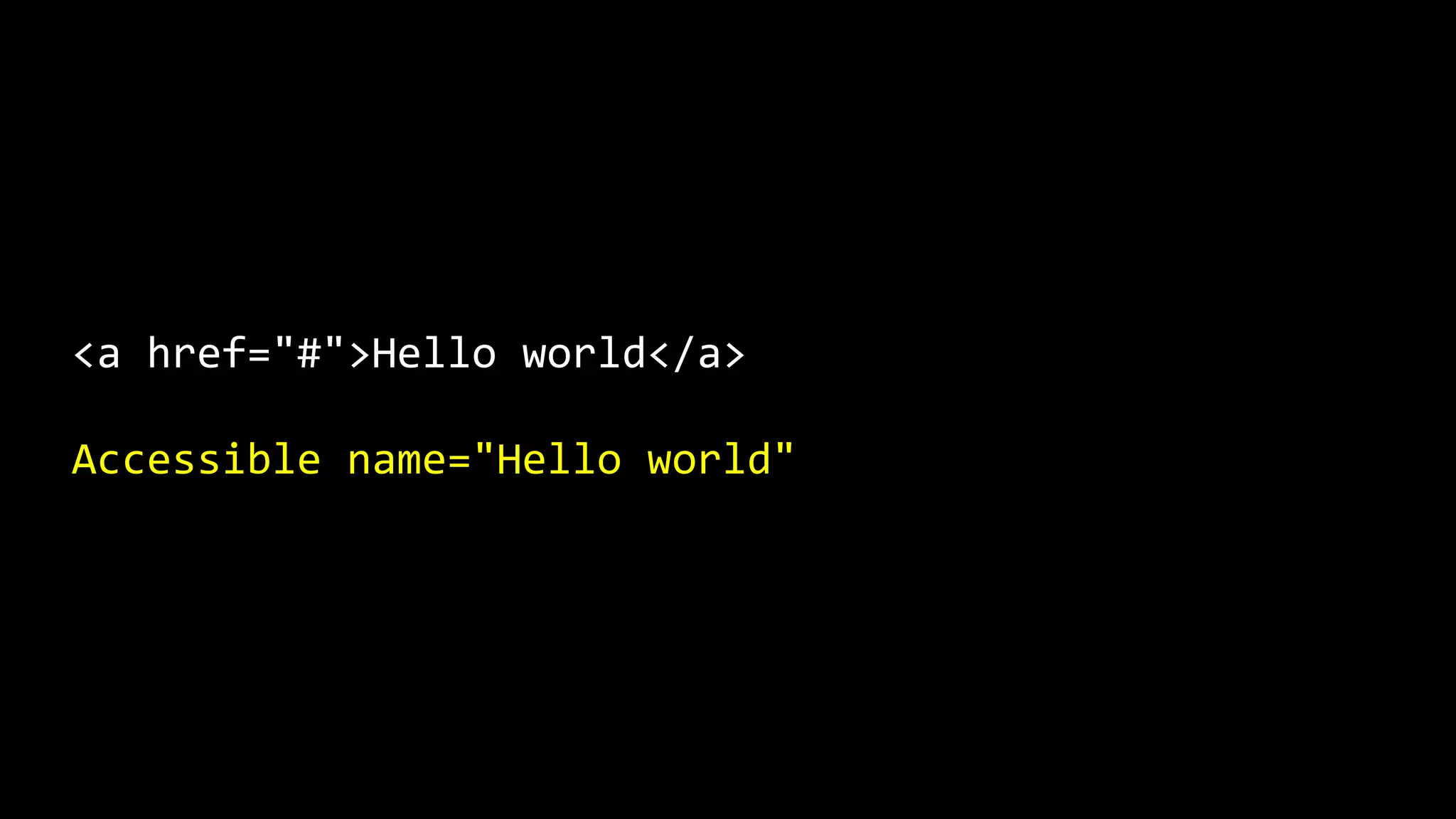 <a href="#">Hello world</a>
Accessible name="Hello world"
 