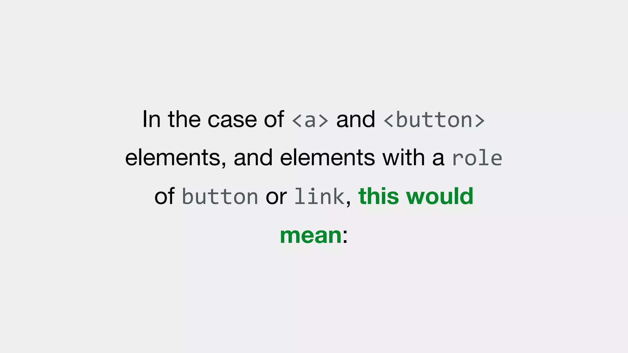 In the case of <a> and <button>
elements, and elements with a role
of button or link, this would
mean:
 