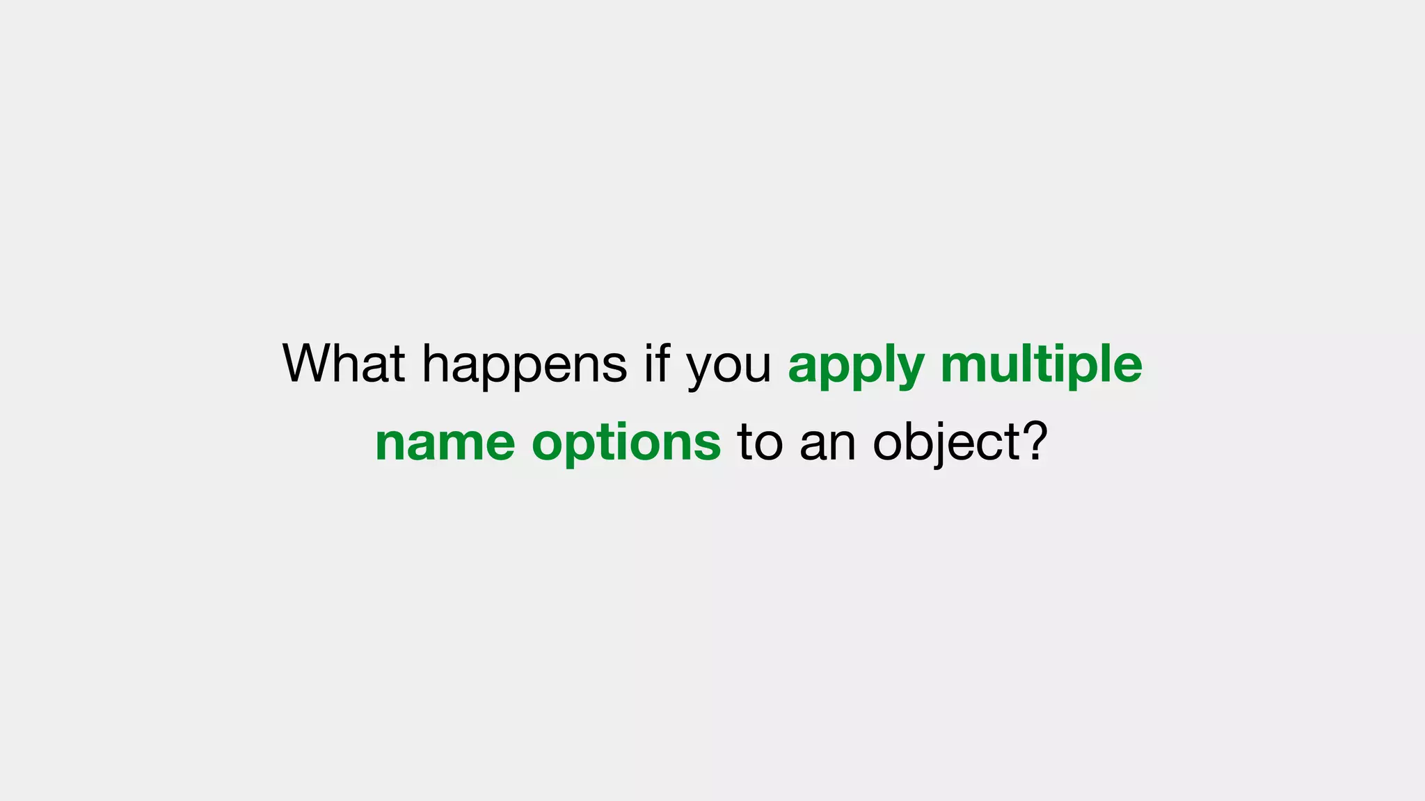 What happens if you apply multiple
name options to an object?
 