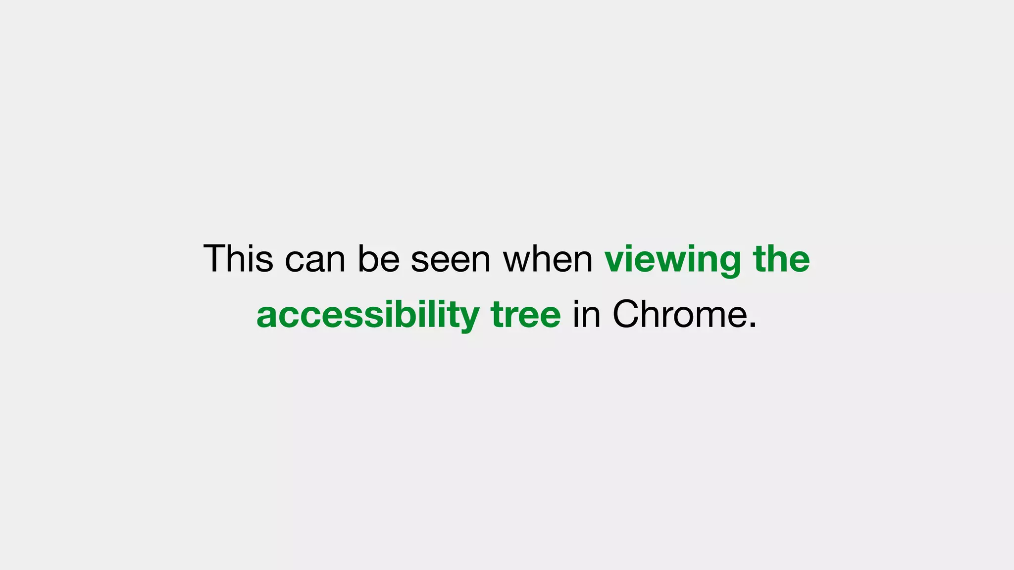 This can be seen when viewing the
accessibility tree in Chrome.
 