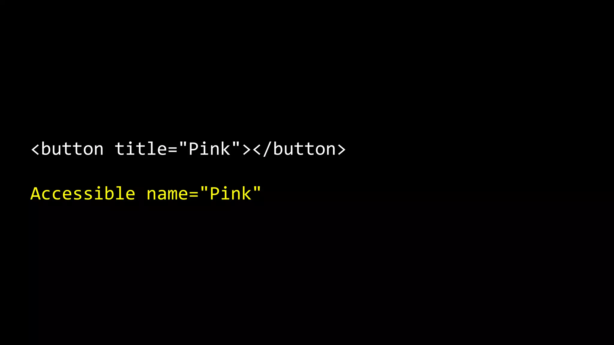 <button title="Pink"></button>
Accessible name="Pink"
 