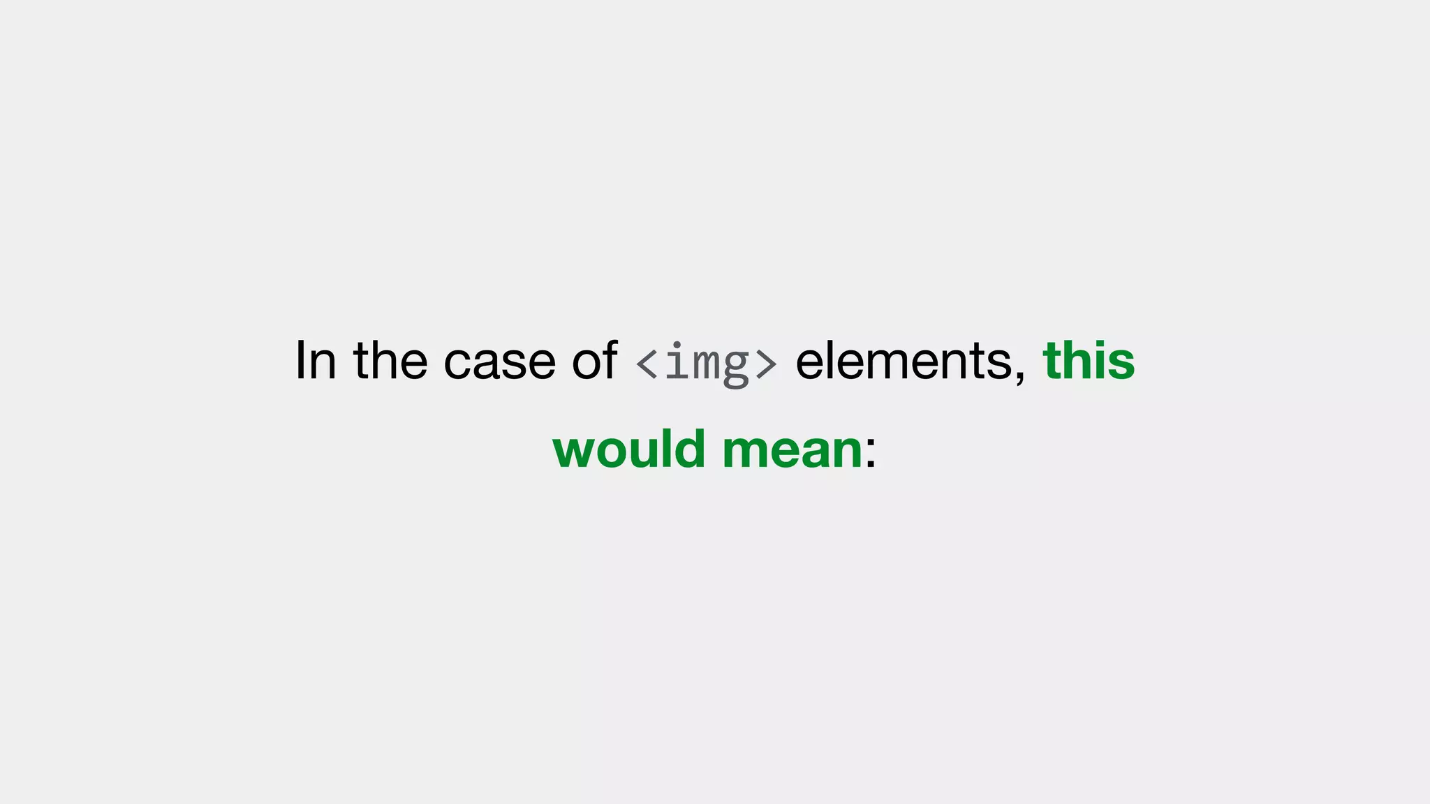 In the case of <img> elements, this
would mean:
 