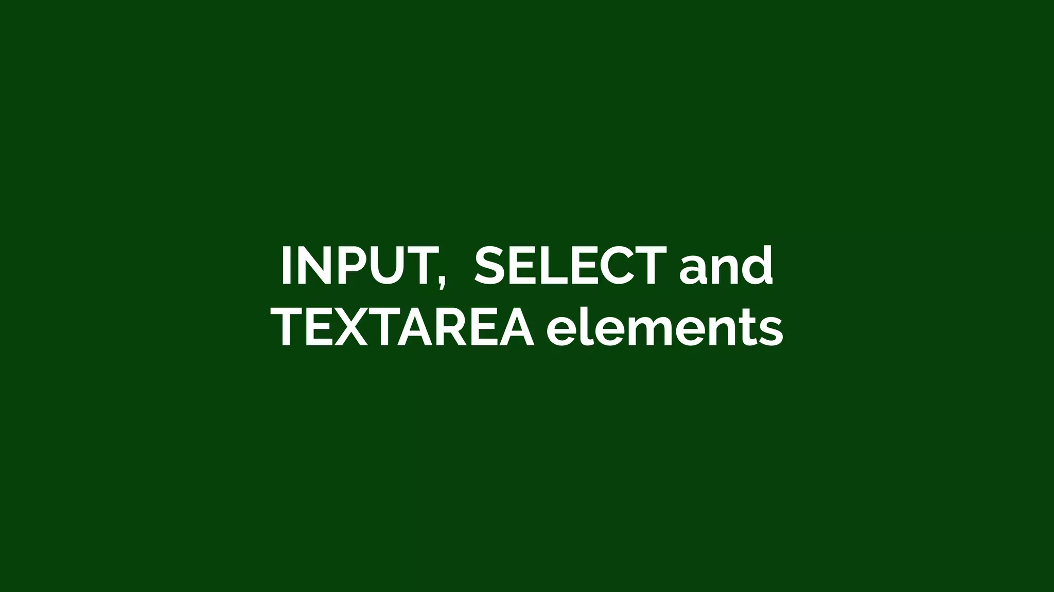 INPUT, SELECT and
TEXTAREA elements
 