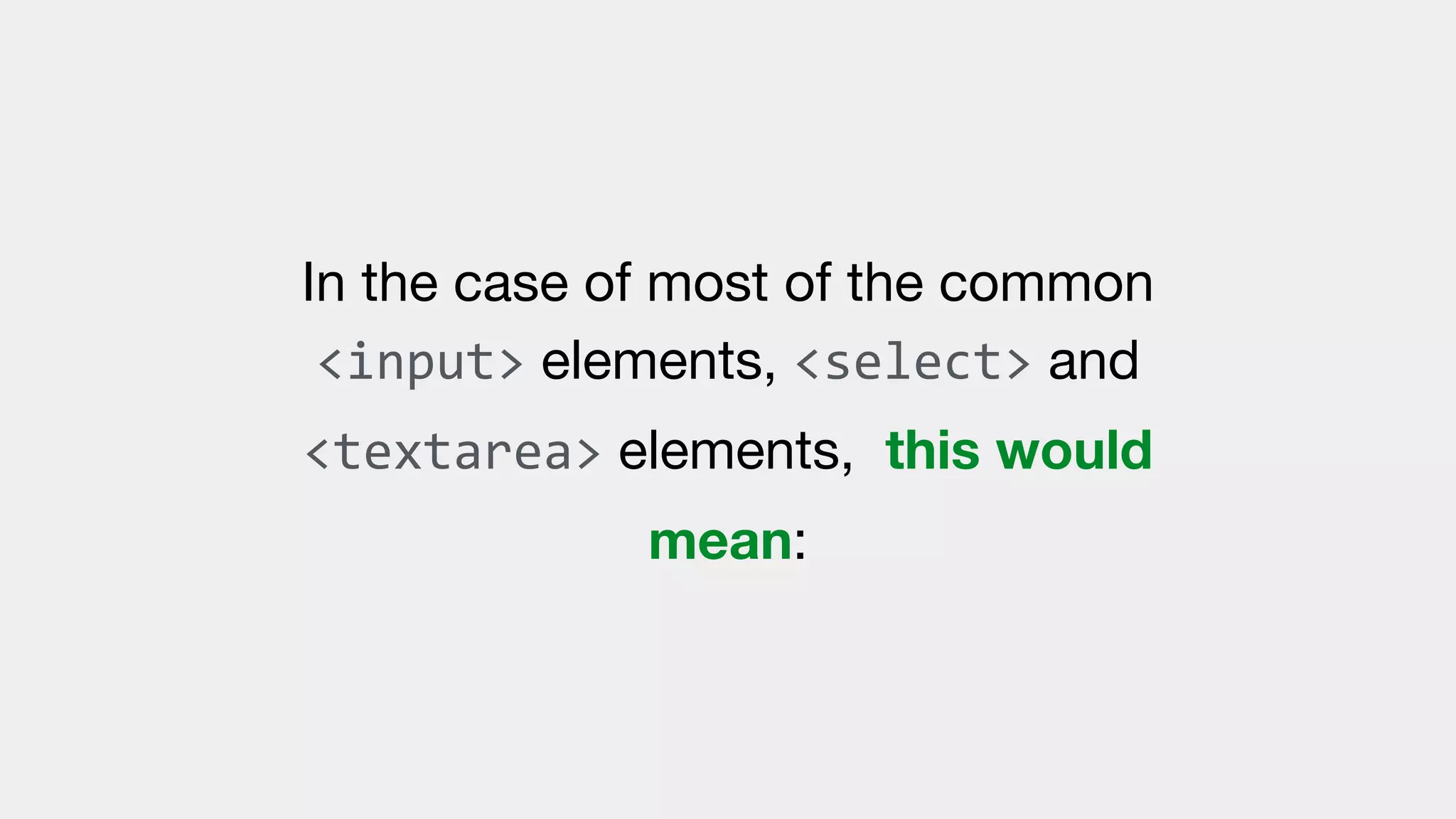 In the case of most of the common
<input> elements, <select> and
<textarea> elements, this would
mean:
 