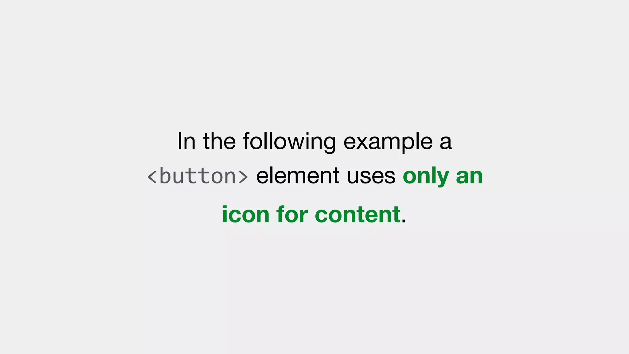 In the following example a
<button> element uses only an
icon for content.
 