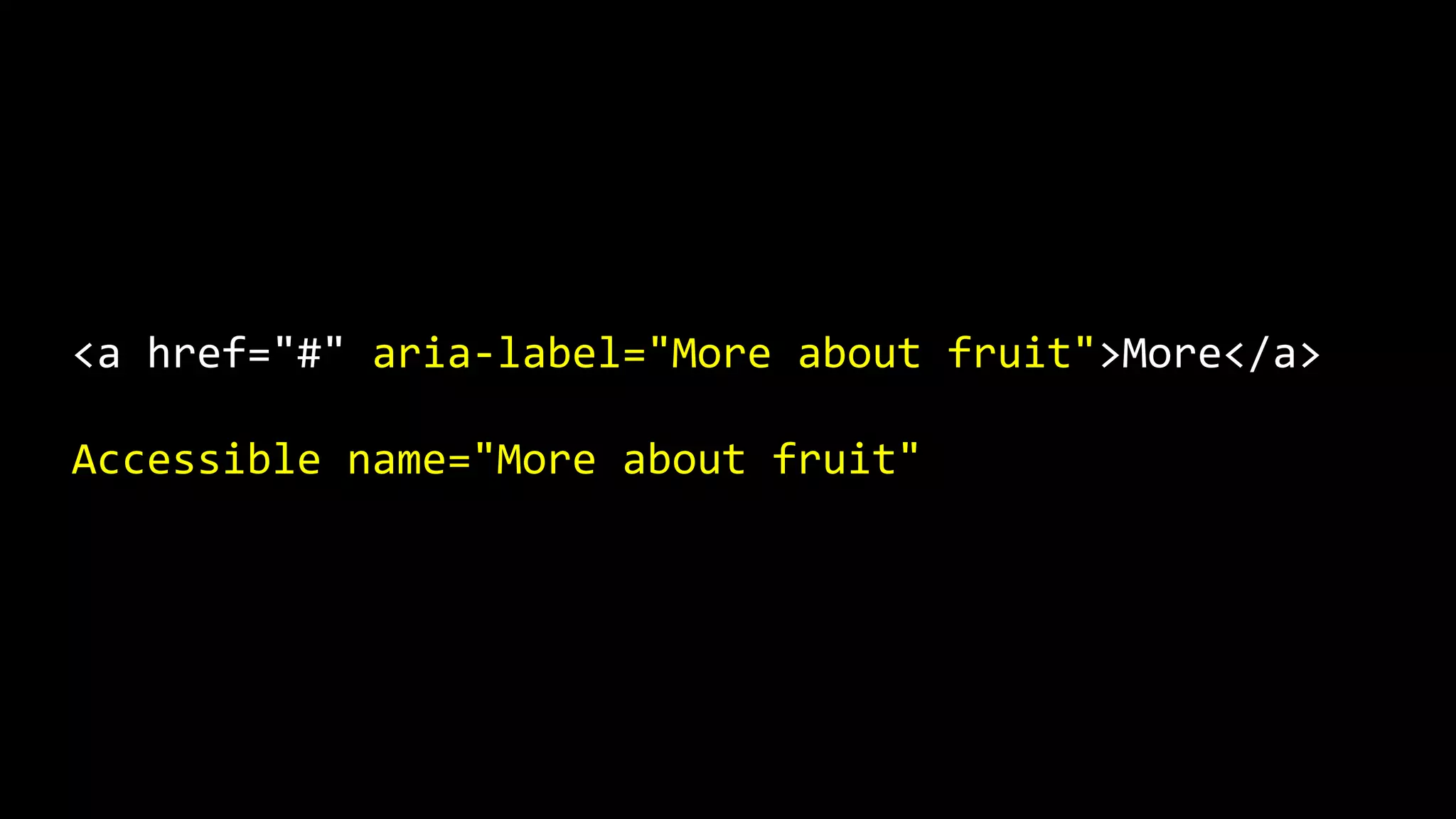 <a href="#" aria-label="More about fruit">More</a>
Accessible name="More about fruit"
 