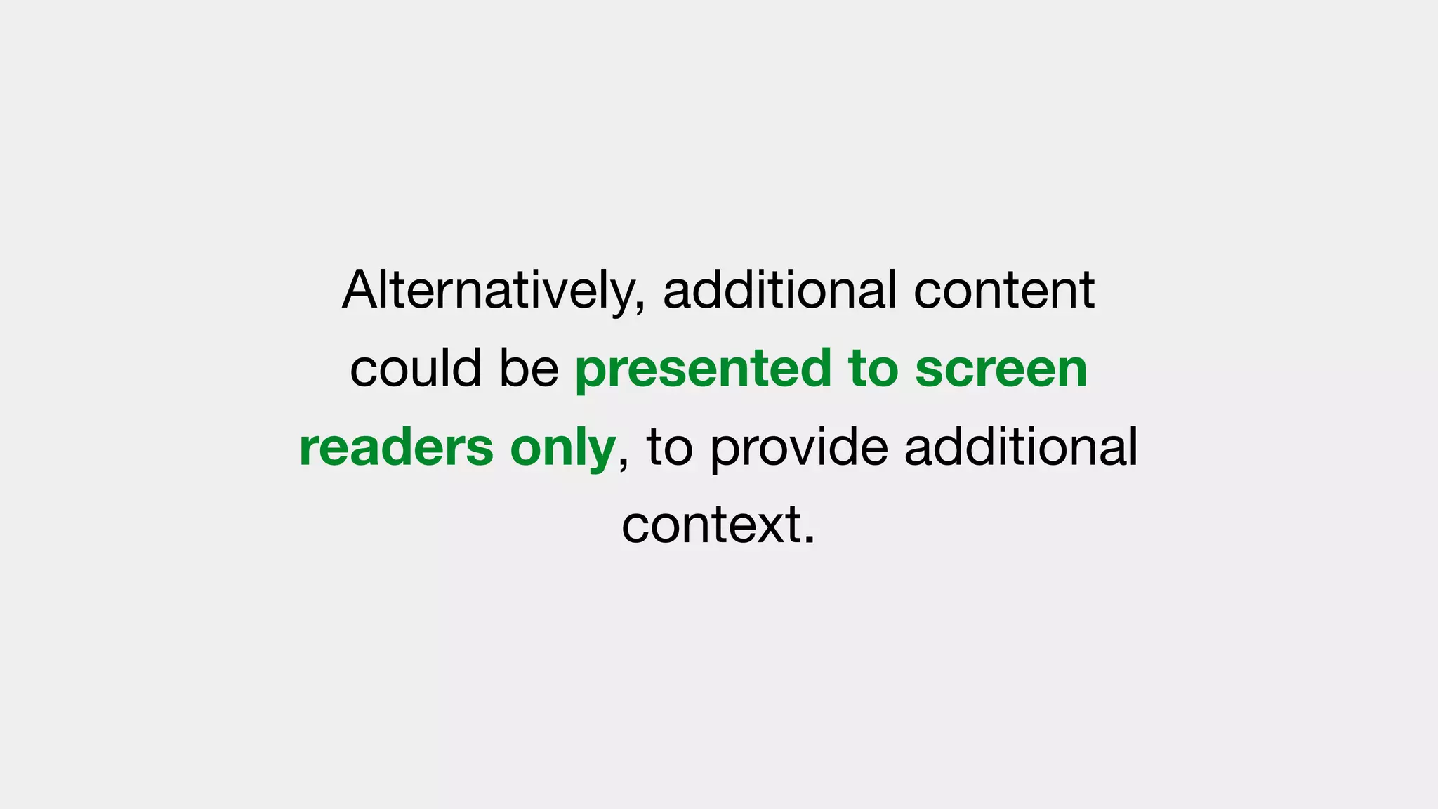 Alternatively, additional content
could be presented to screen
readers only, to provide additional
context.
 