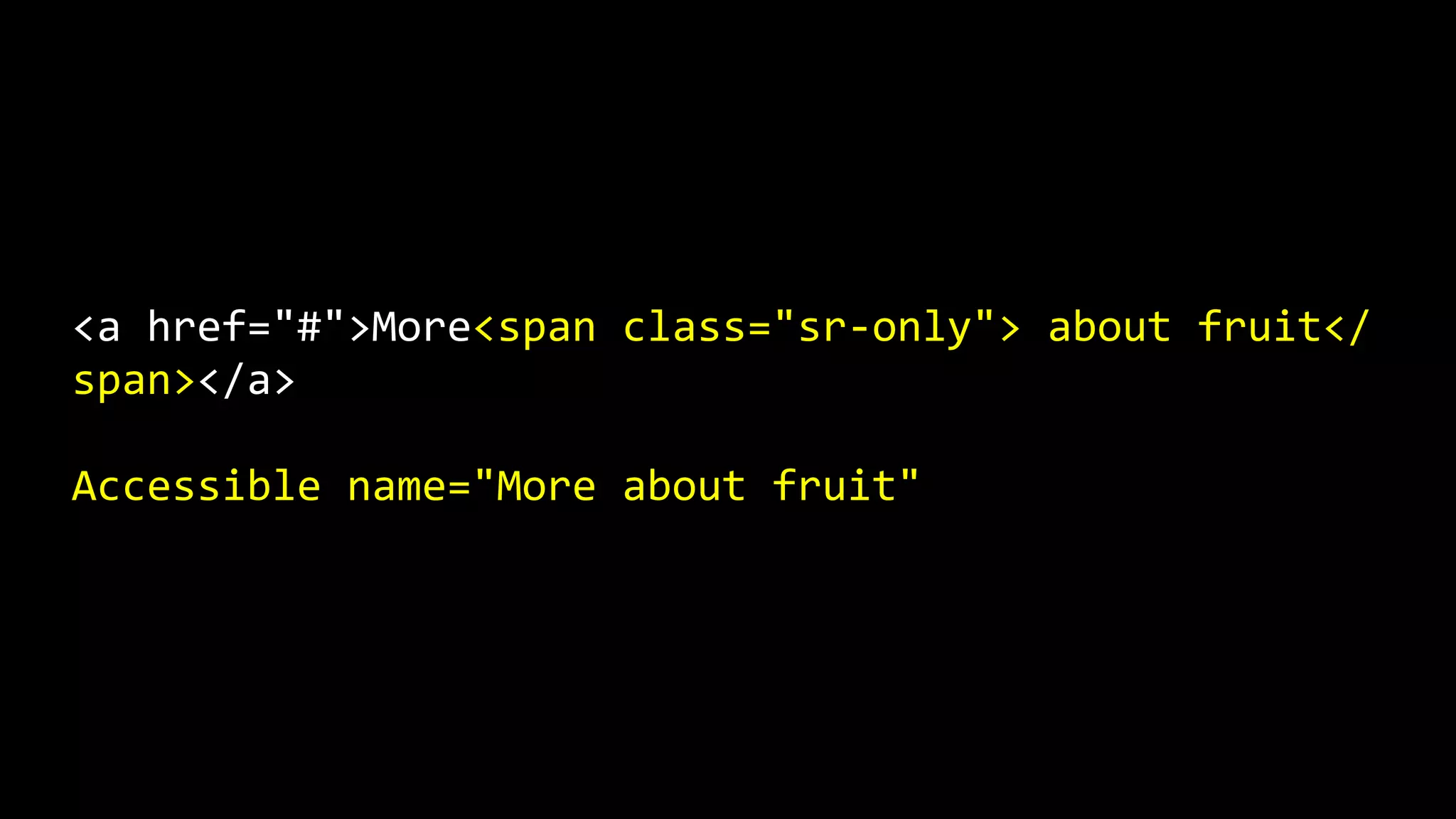 <a href="#">More<span class="sr-only"> about fruit</
span></a>
Accessible name="More about fruit"
 