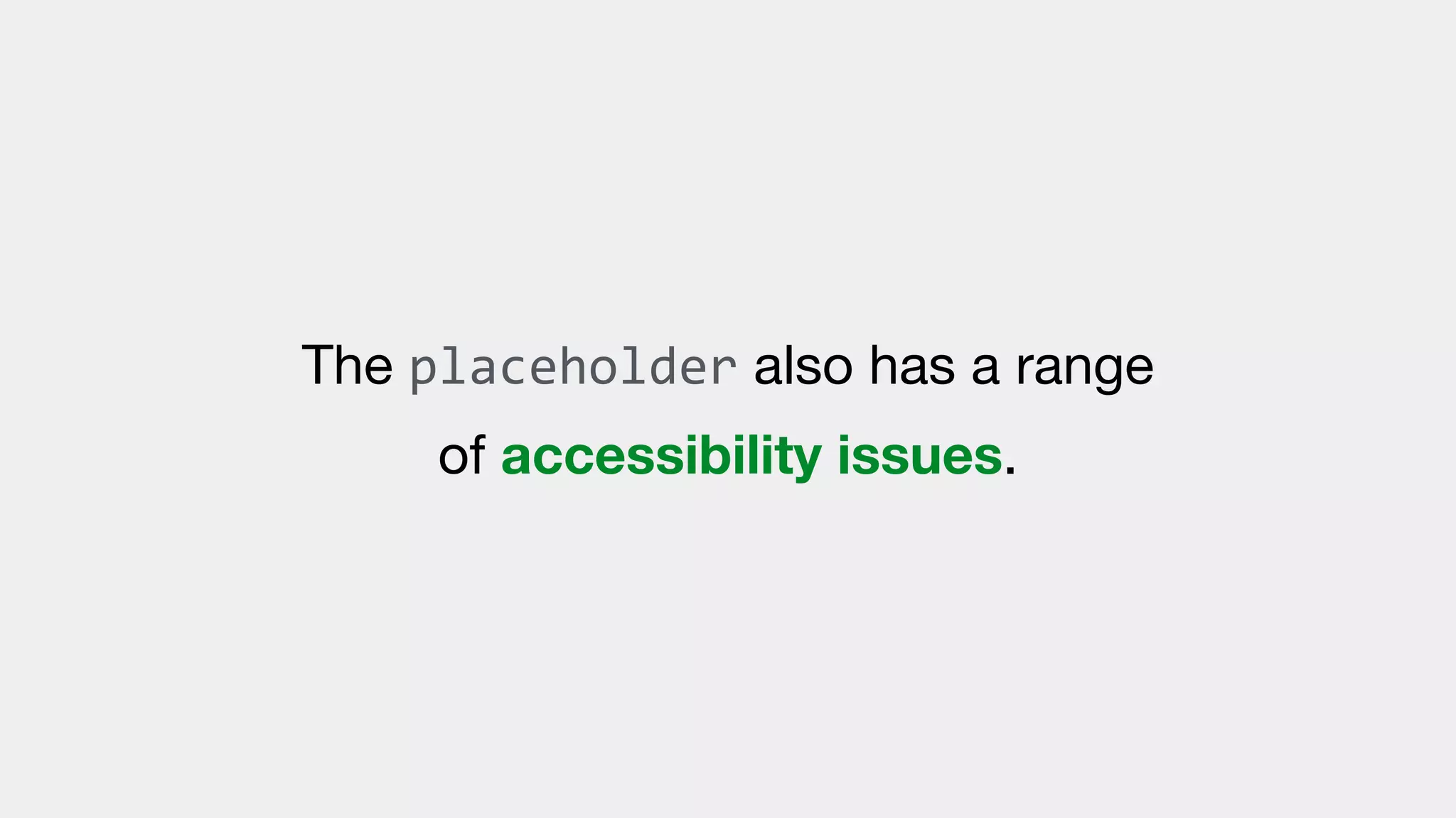 The placeholder also has a range
of accessibility issues.
 