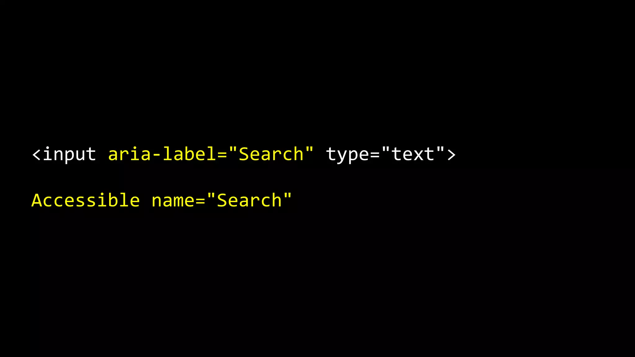 <input aria-label="Search" type="text">
Accessible name="Search"
 