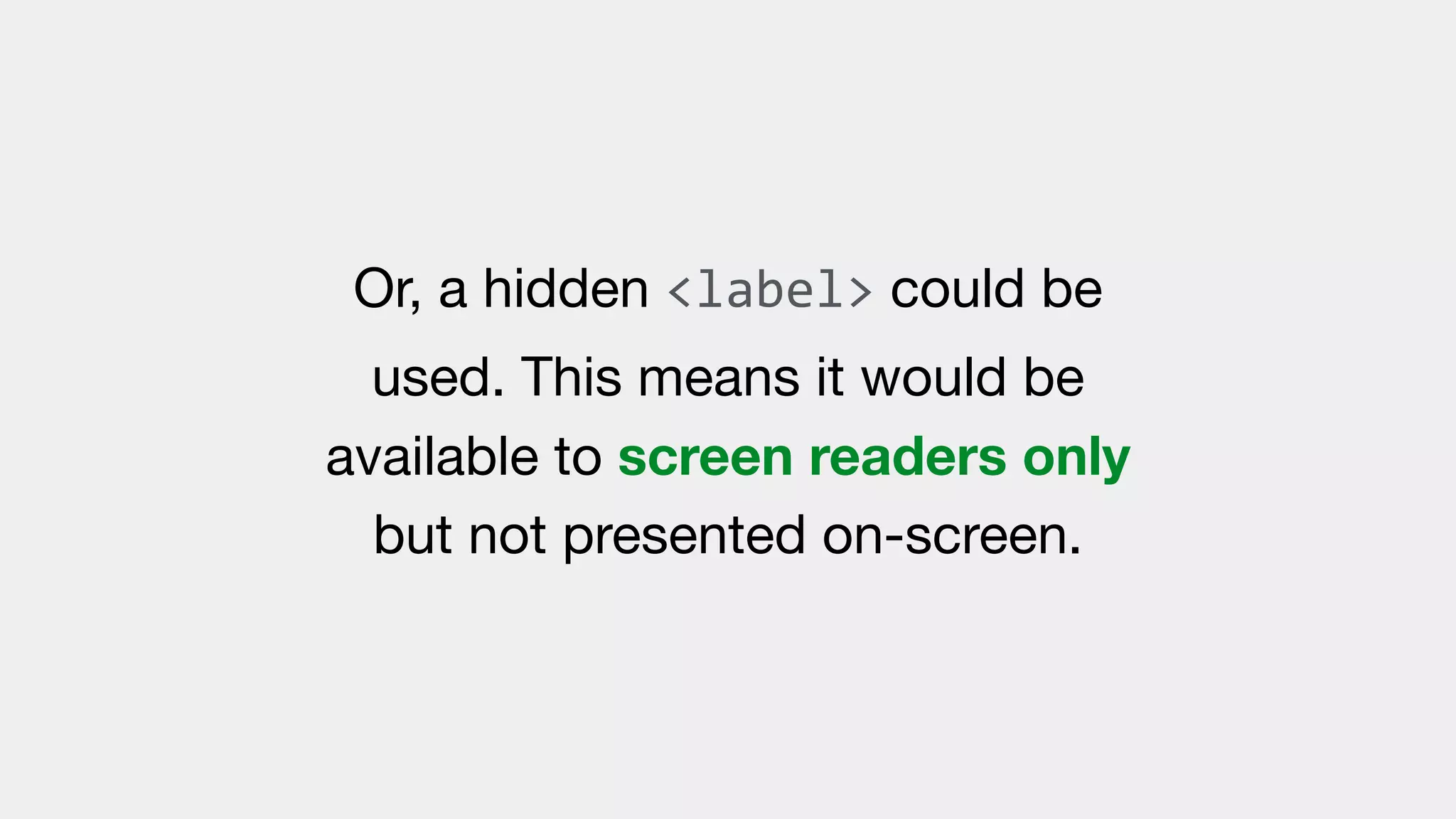 Or, a hidden <label> could be
used. This means it would be
available to screen readers only
but not presented on-screen.
 