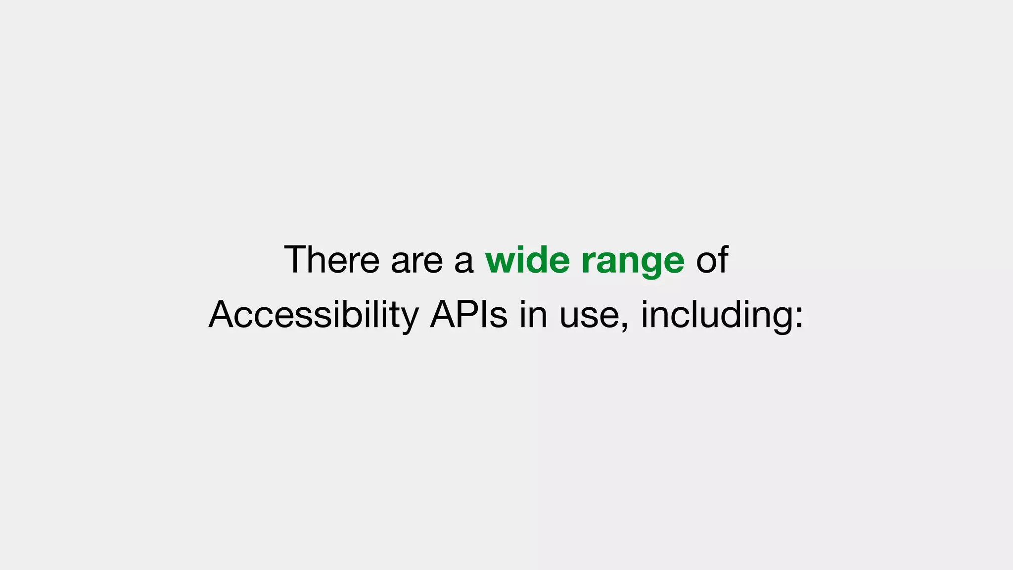 There are a wide range of
Accessibility APIs in use, including:
 