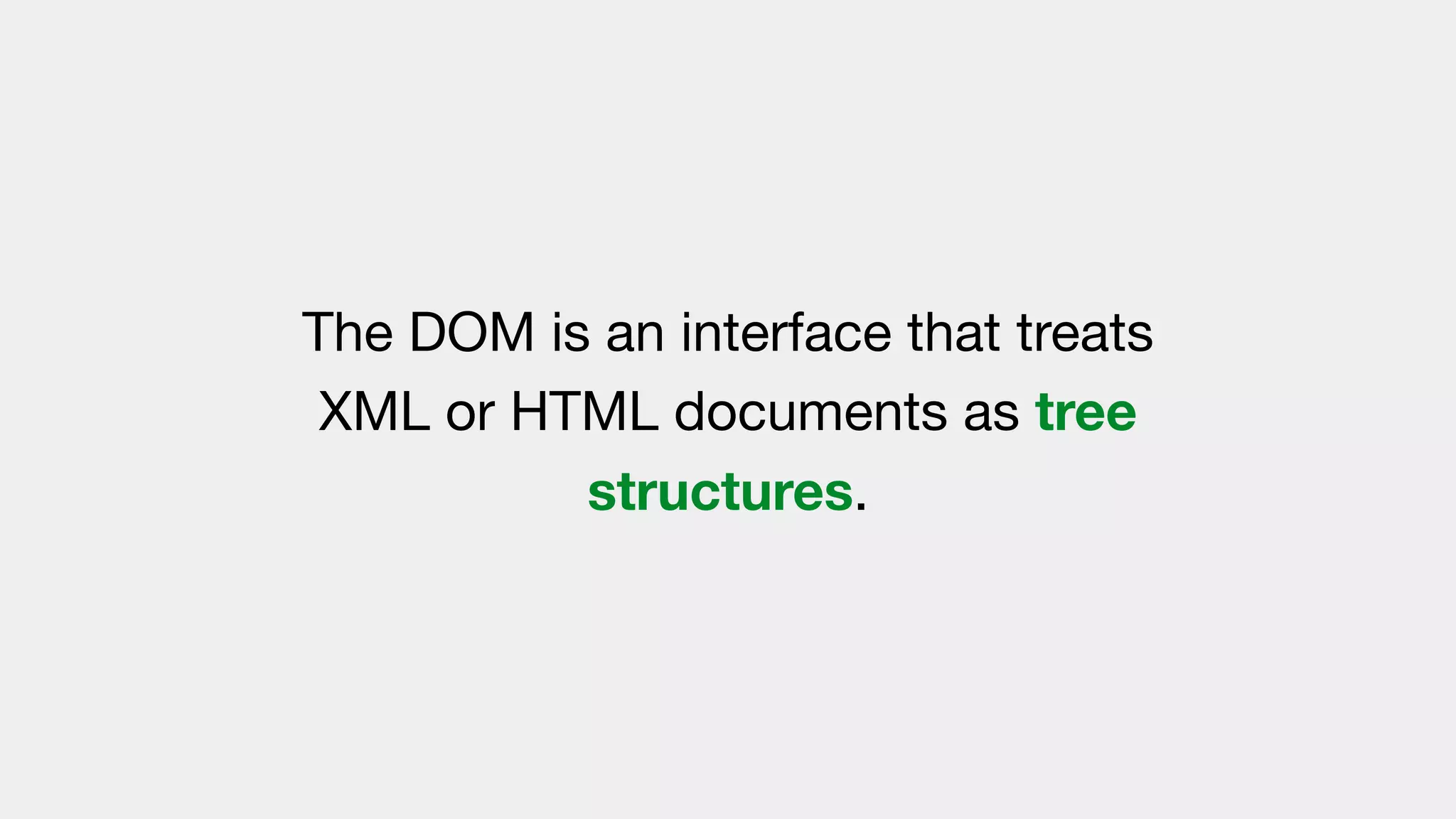 The DOM is an interface that treats
XML or HTML documents as tree
structures.
 