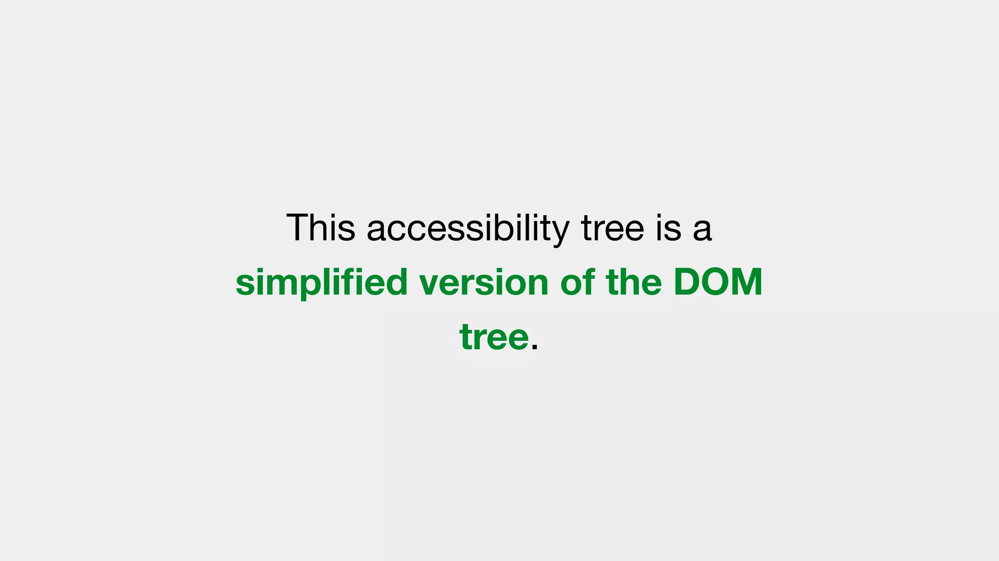 This accessibility tree is a
simpliﬁed version of the DOM
tree.
 