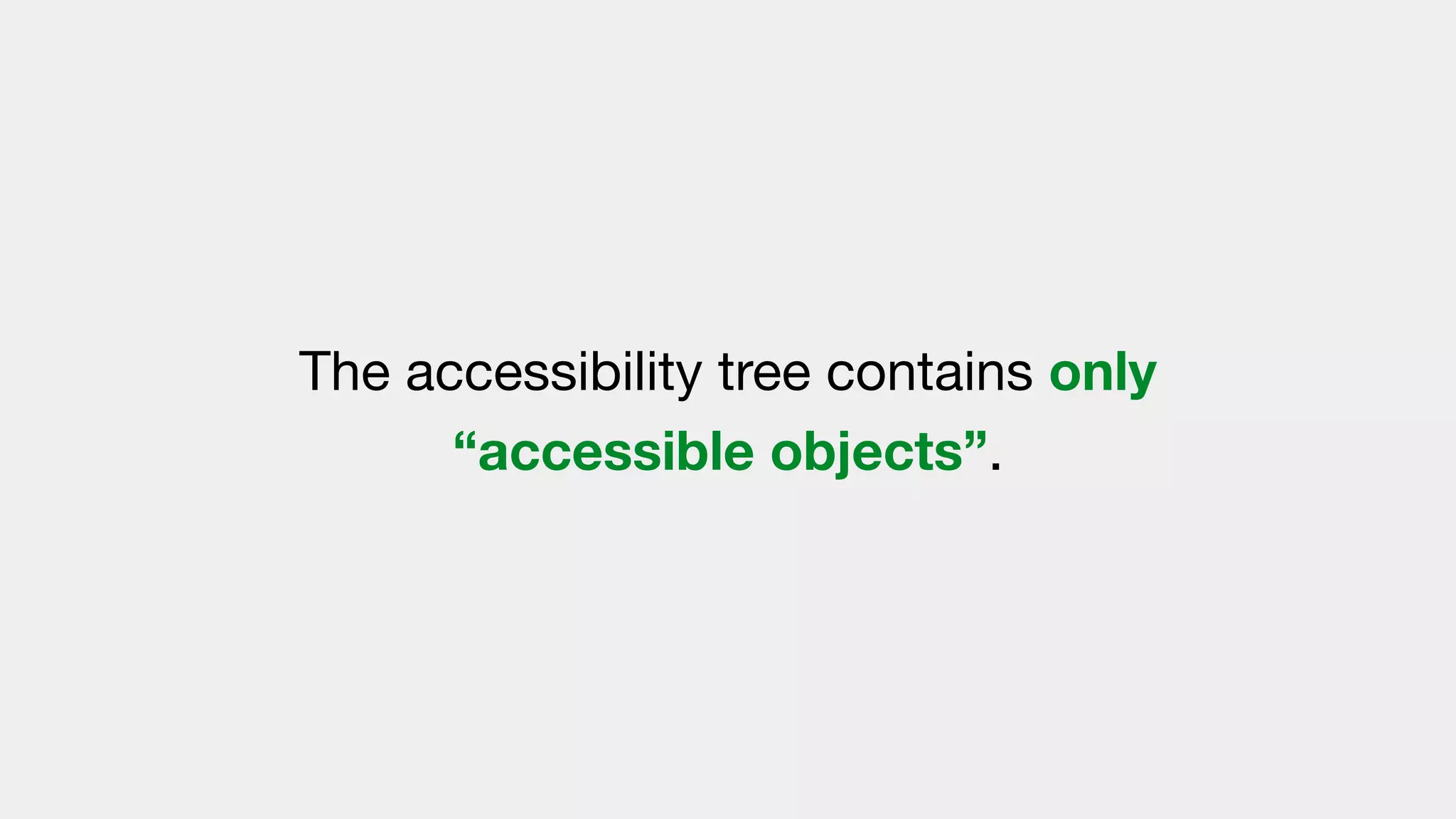 The accessibility tree contains only
“accessible objects”.
 