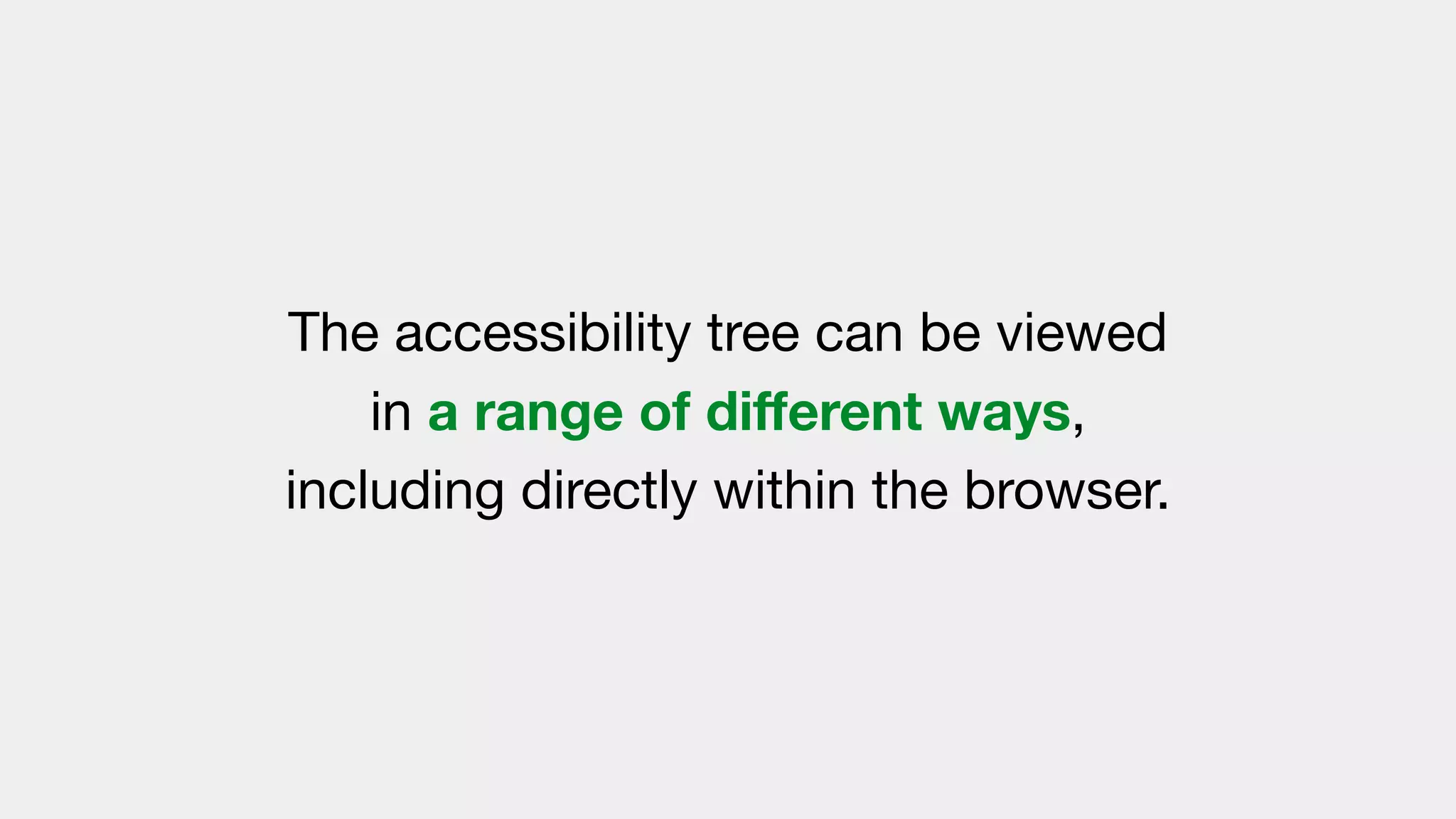 The accessibility tree can be viewed
in a range of diﬀerent ways,
including directly within the browser.
 