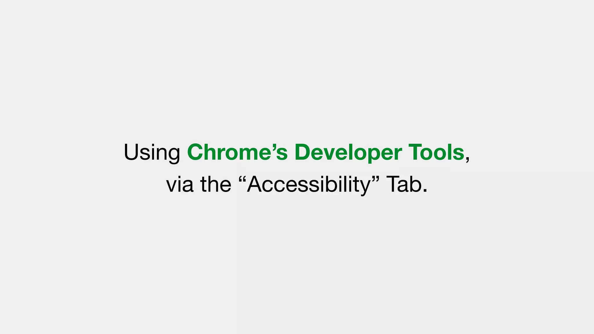 Using Chrome’s Developer Tools,
via the “Accessibility” Tab.
 