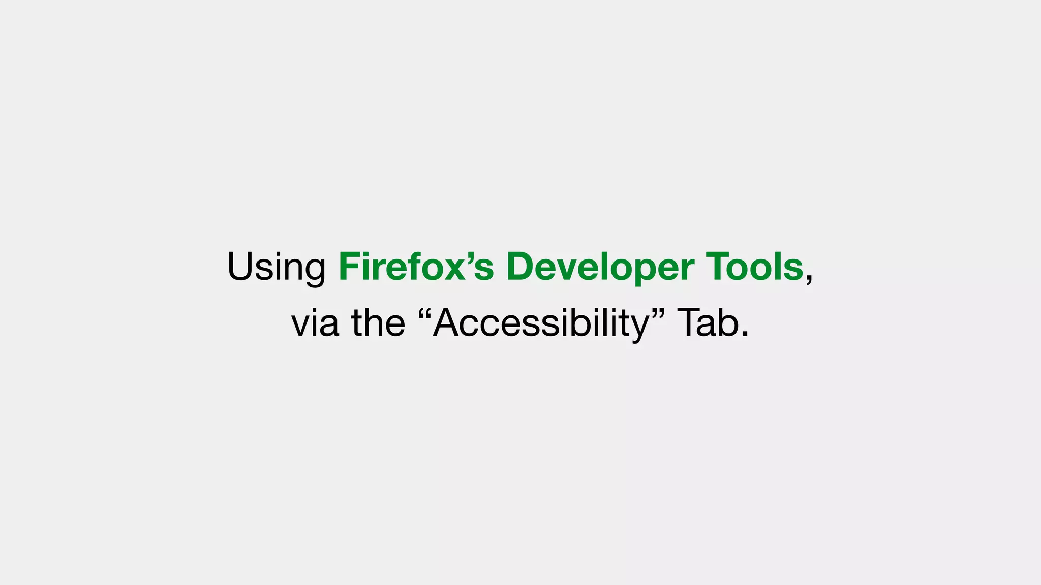 Using Firefox’s Developer Tools,
via the “Accessibility” Tab.
 