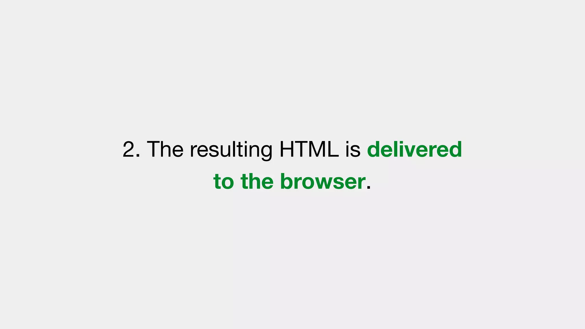 2. The resulting HTML is delivered
to the browser.
 