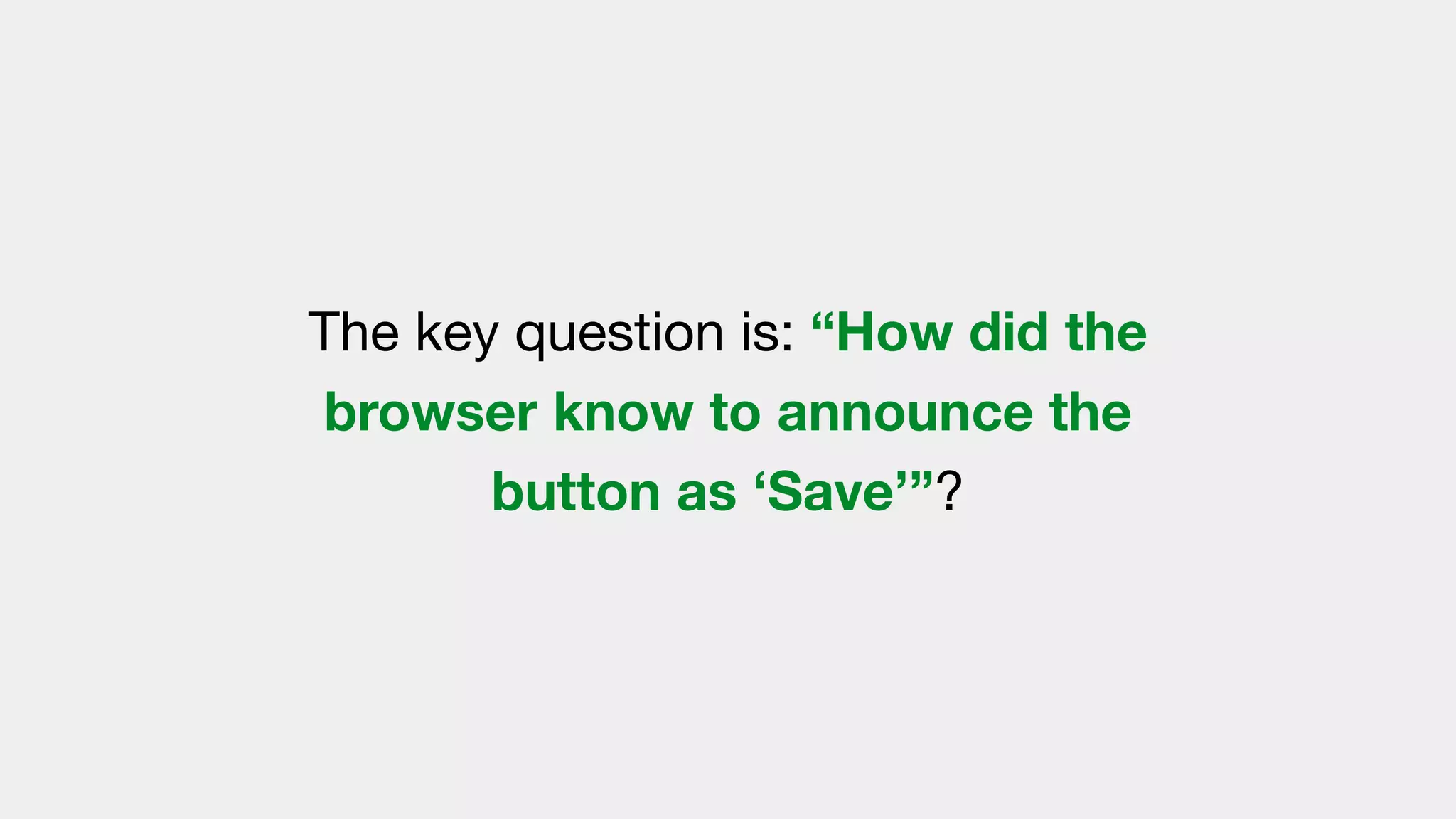 The key question is: “How did the
browser know to announce the
button as ‘Save’”?
 