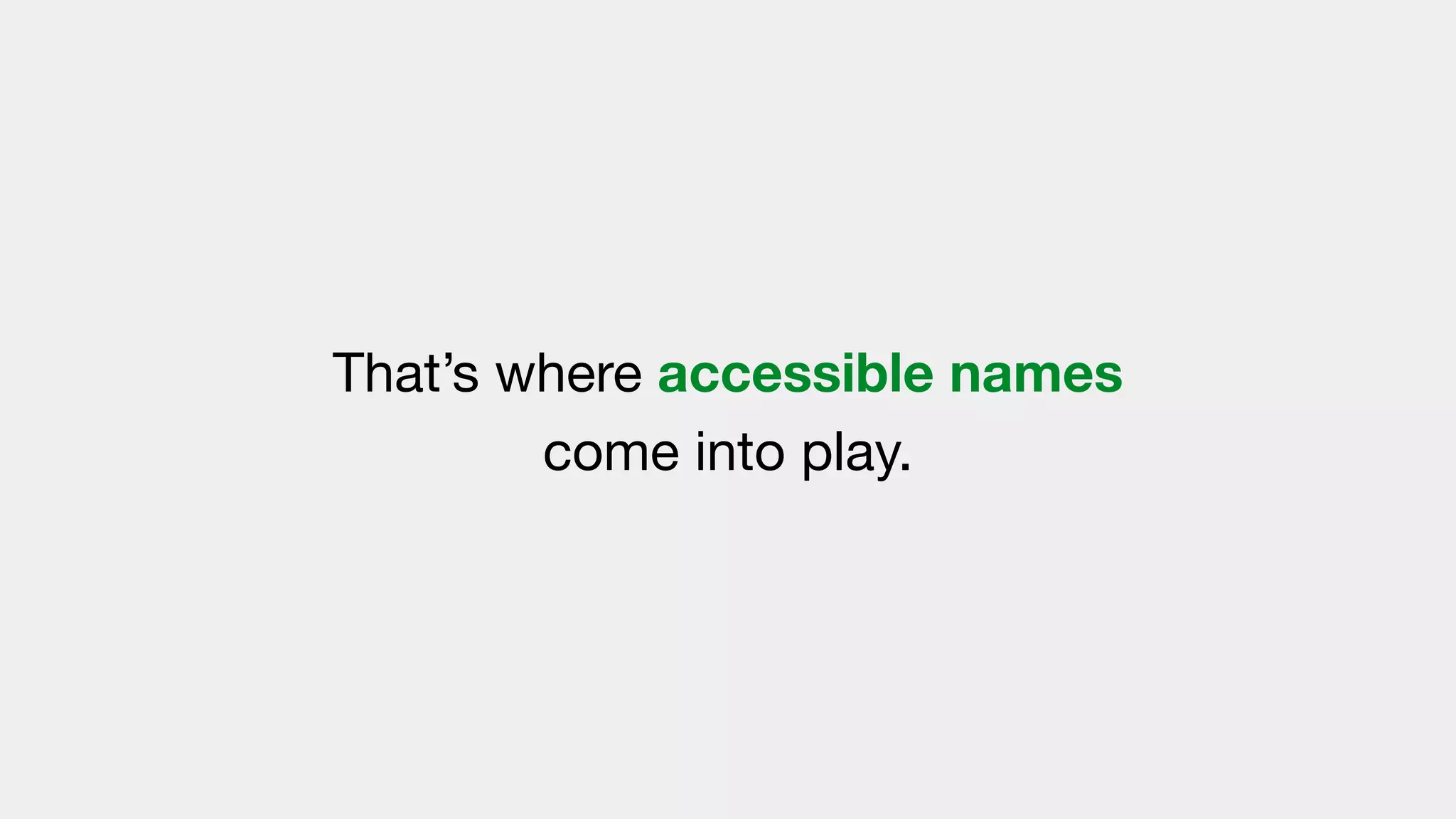 That’s where accessible names
come into play.
 