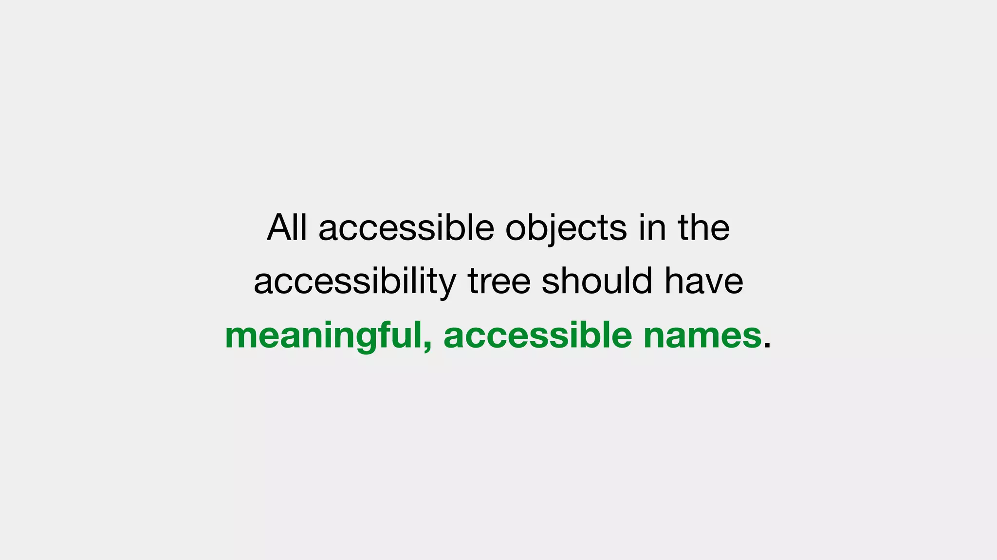 All accessible objects in the
accessibility tree should have
meaningful, accessible names.
 